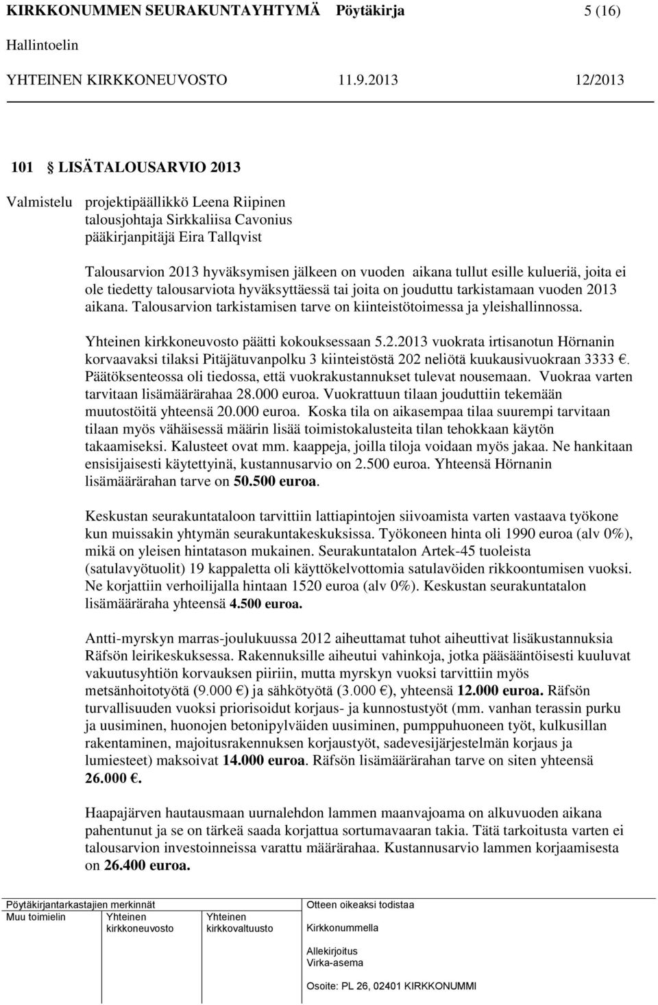 Talousarvion tarkistamisen tarve on kiinteistötoimessa ja yleishallinnossa. päätti kokouksessaan 5.2.