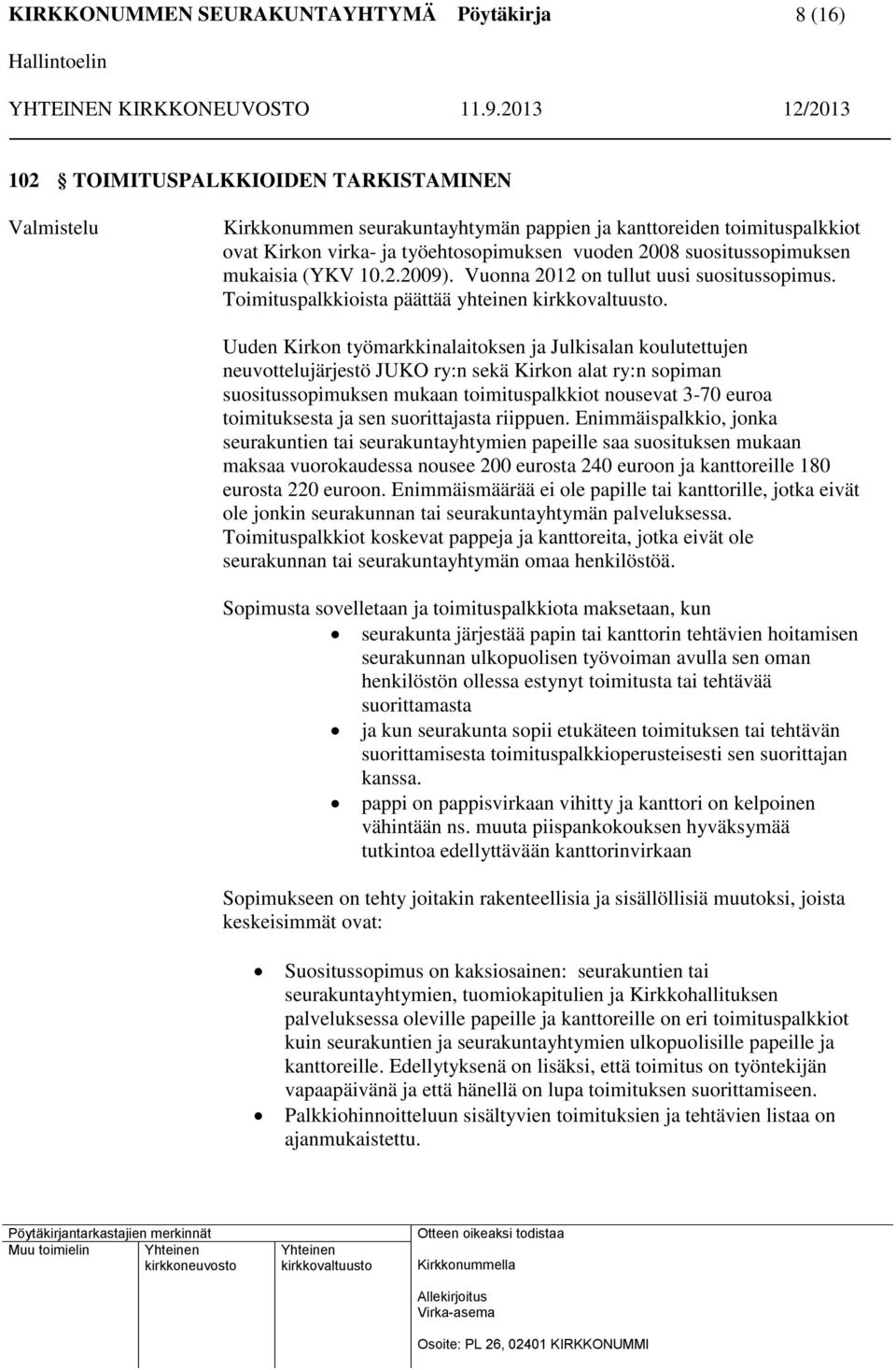 Uuden Kirkon työmarkkinalaitoksen ja Julkisalan koulutettujen neuvottelujärjestö JUKO ry:n sekä Kirkon alat ry:n sopiman suositussopimuksen mukaan toimituspalkkiot nousevat 3-70 euroa toimituksesta