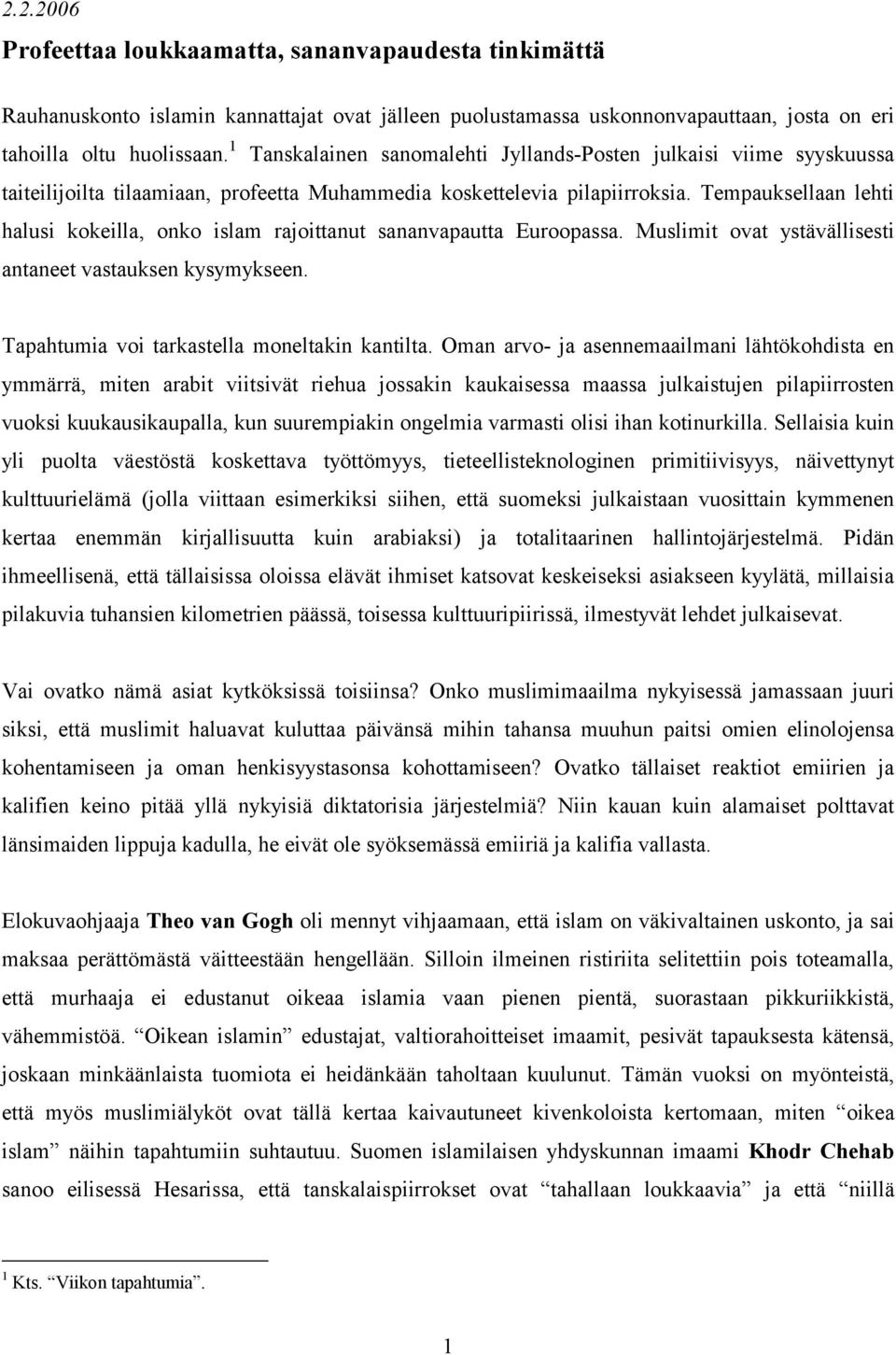 Tempauksellaan lehti halusi kokeilla, onko islam rajoittanut sananvapautta Euroopassa. Muslimit ovat ystävällisesti antaneet vastauksen kysymykseen. Tapahtumia voi tarkastella moneltakin kantilta.