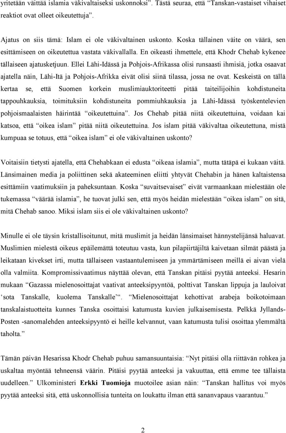 Ellei Lähi-Idässä ja Pohjois-Afrikassa olisi runsaasti ihmisiä, jotka osaavat ajatella näin, Lähi-Itä ja Pohjois-Afrikka eivät olisi siinä tilassa, jossa ne ovat.