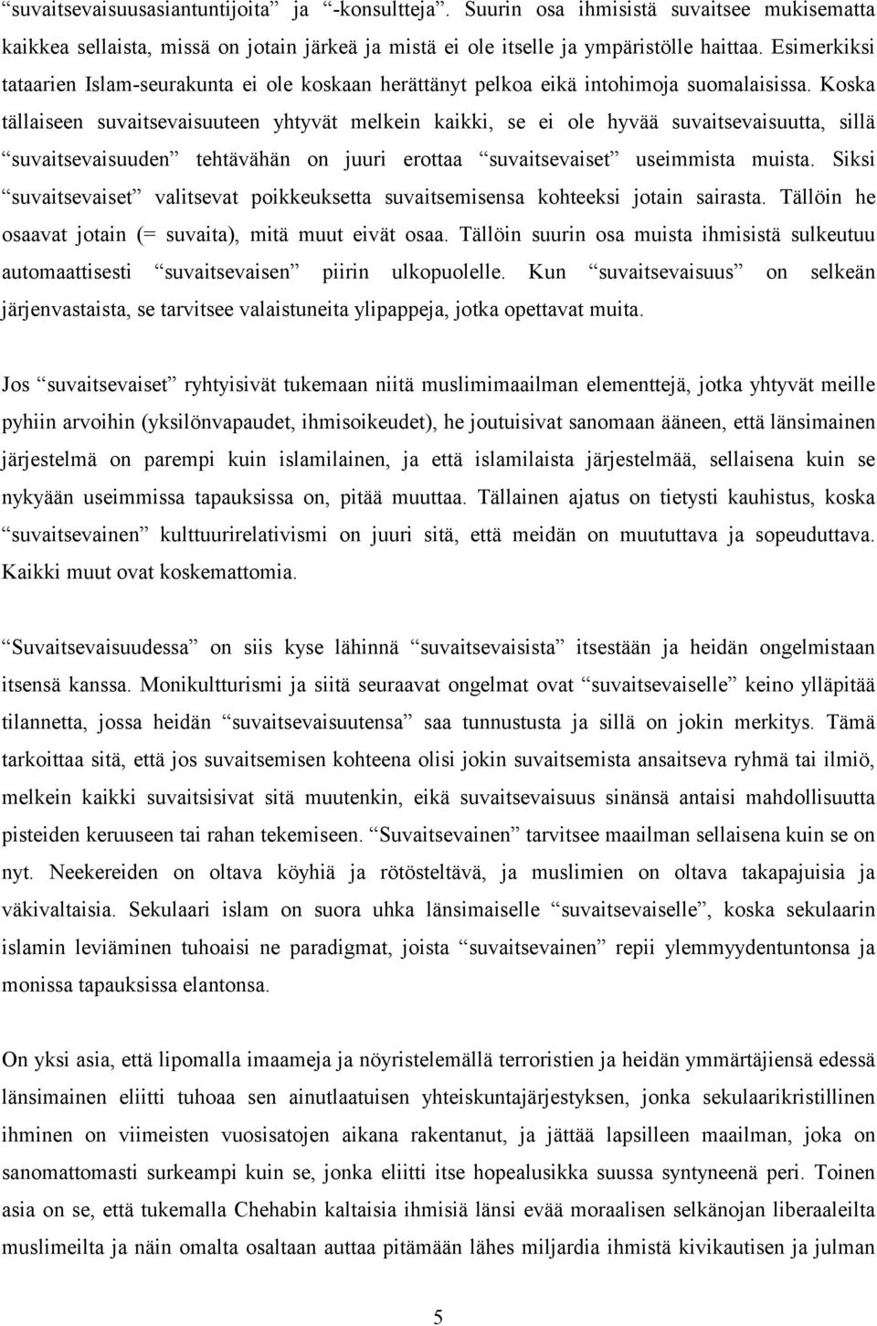 Koska tällaiseen suvaitsevaisuuteen yhtyvät melkein kaikki, se ei ole hyvää suvaitsevaisuutta, sillä suvaitsevaisuuden tehtävähän on juuri erottaa suvaitsevaiset useimmista muista.