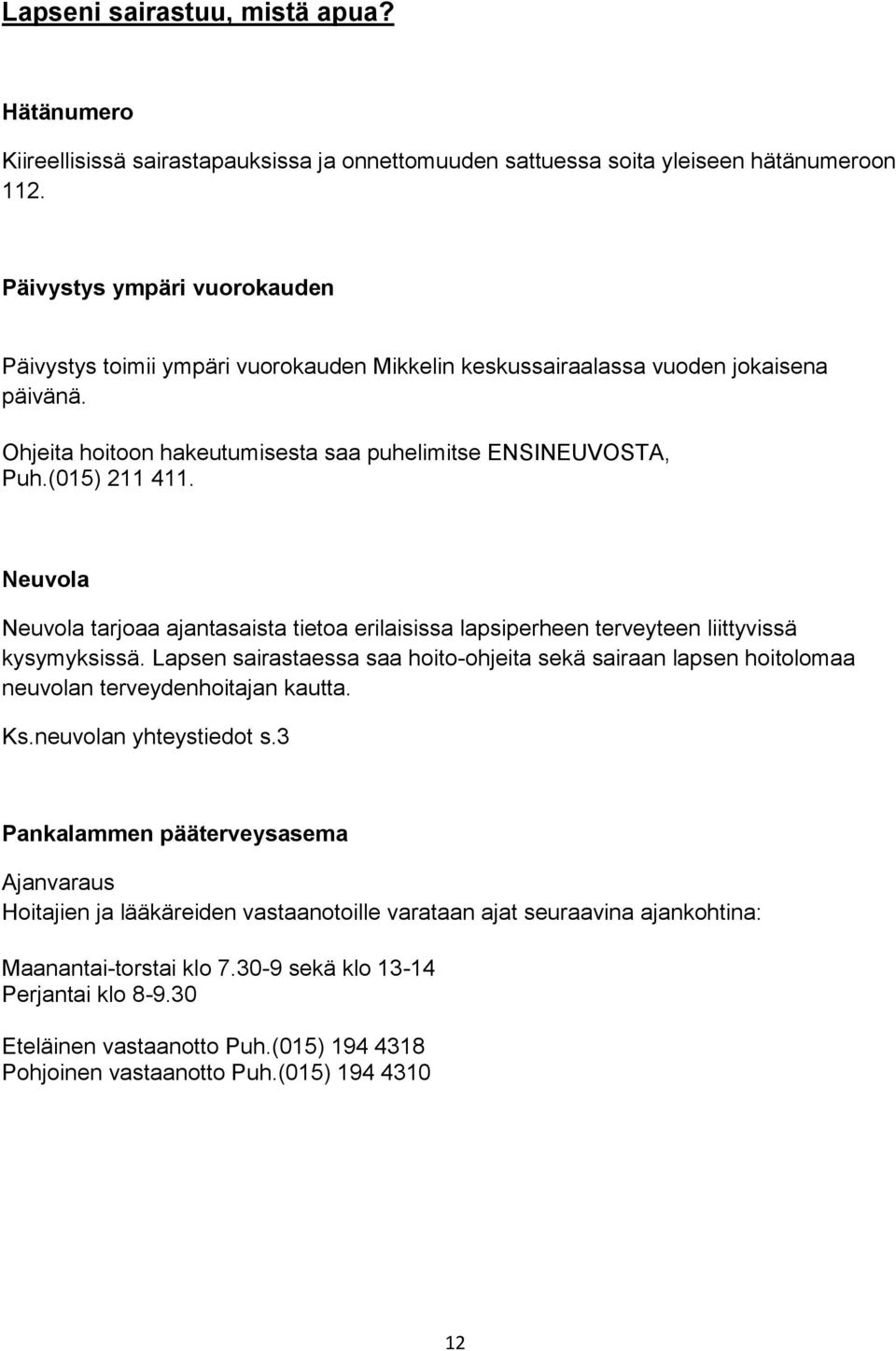 Neuvola Neuvola tarjoaa ajantasaista tietoa erilaisissa lapsiperheen terveyteen liittyvissä kysymyksissä.