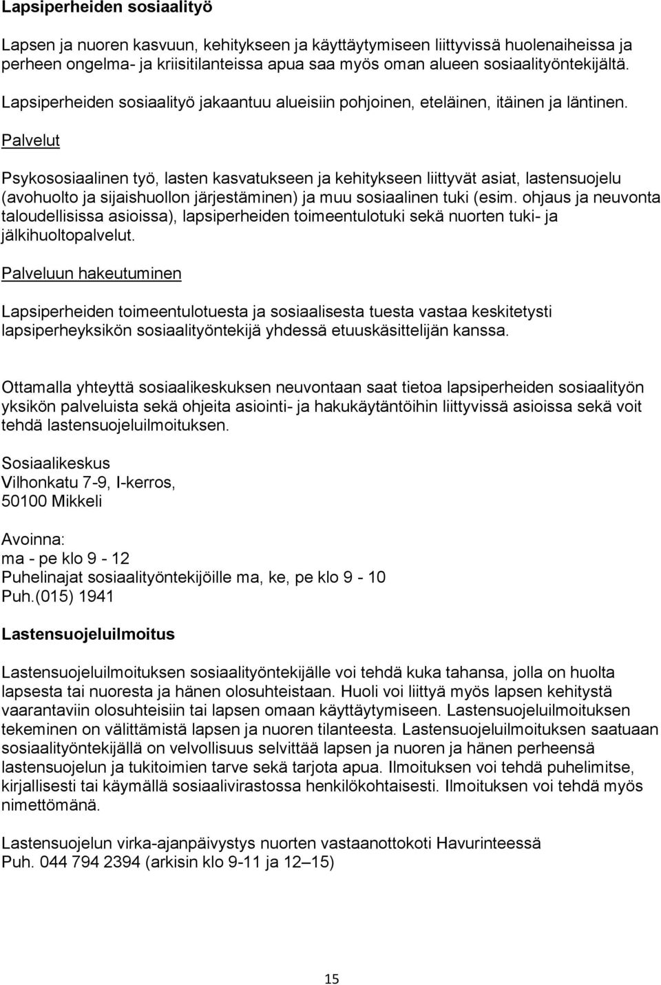 Palvelut Psykososiaalinen työ, lasten kasvatukseen ja kehitykseen liittyvät asiat, lastensuojelu (avohuolto ja sijaishuollon järjestäminen) ja muu sosiaalinen tuki (esim.