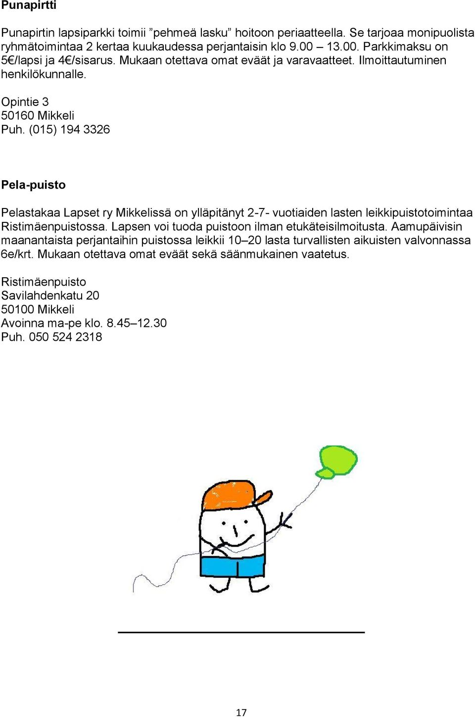 (015) 194 3326 Pela-puisto Pelastakaa Lapset ry Mikkelissä on ylläpitänyt 2-7- vuotiaiden lasten leikkipuistotoimintaa Ristimäenpuistossa. Lapsen voi tuoda puistoon ilman etukäteisilmoitusta.