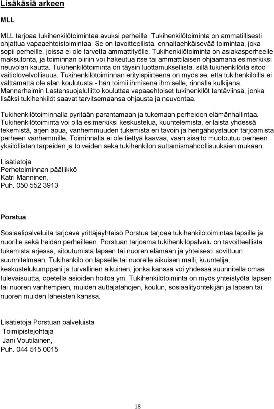 Tukihenkilötoiminta on asiakasperheelle maksutonta, ja toiminnan piiriin voi hakeutua itse tai ammattilaisen ohjaamana esimerkiksi neuvolan kautta.