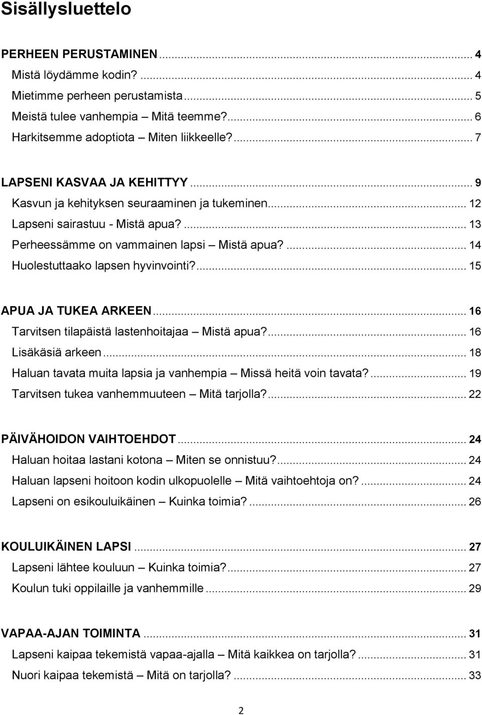 ... 14 Huolestuttaako lapsen hyvinvointi?... 15 APUA JA TUKEA ARKEEN... 16 Tarvitsen tilapäistä lastenhoitajaa Mistä apua?... 16 Lisäkäsiä arkeen.