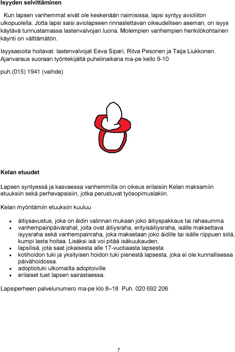 Isyysasioita hoitavat: lastenvalvojat Eeva Sipari, Ritva Pesonen ja Taija Liukkonen. Ajanvaraus suoraan työntekijältä puhelinaikana ma-pe kello 9-10 puh.