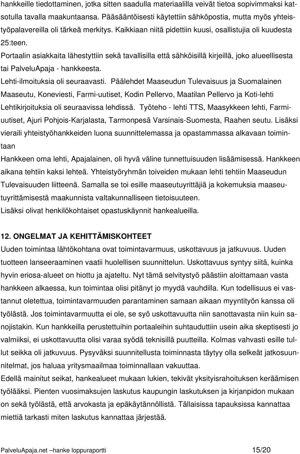 Portaalin asiakkaita lähestyttiin sekä tavallisilla että sähköisillä kirjeillä, joko alueellisesta tai PalveluApaja - hankkeesta. Lehti-ilmoituksia oli seuraavasti.