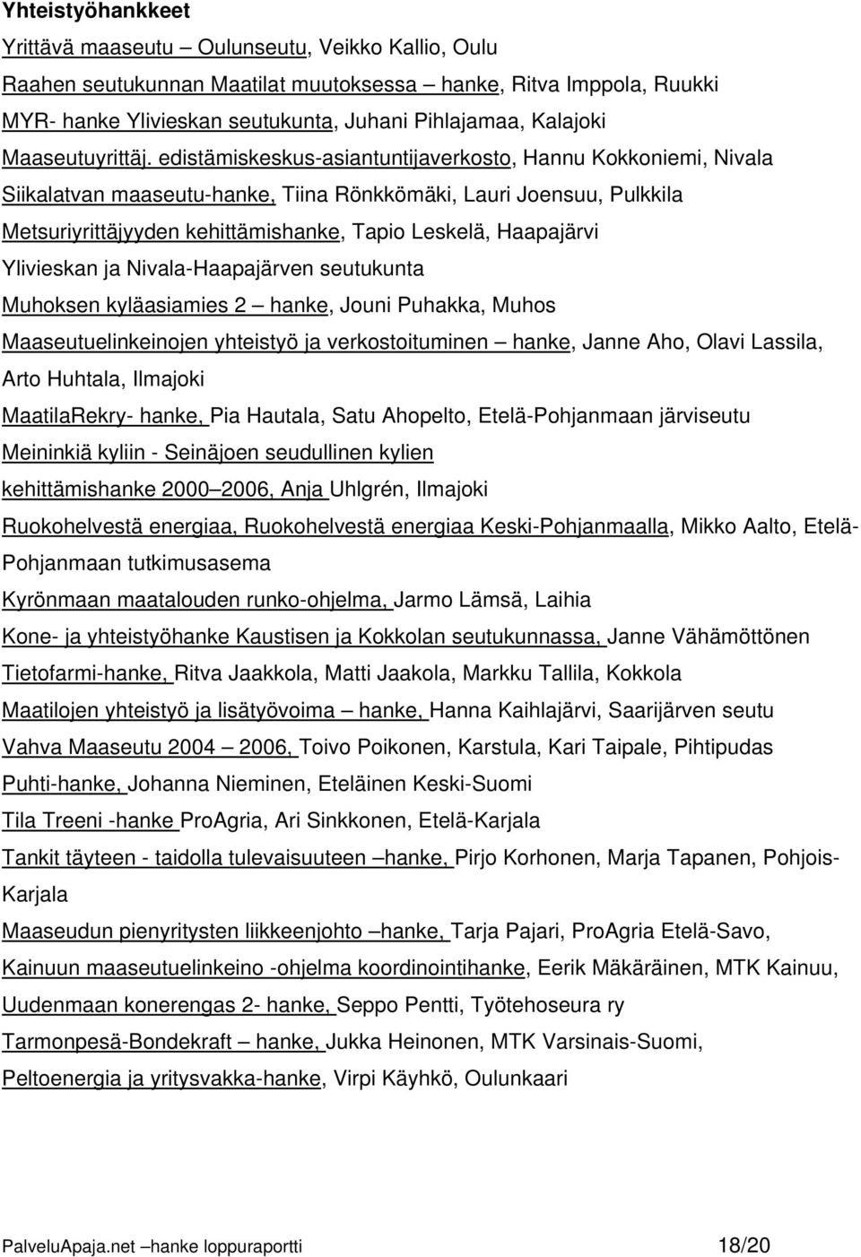 edistämiskeskus-asiantuntijaverkosto, Hannu Kokkoniemi, Nivala Siikalatvan maaseutu-hanke, Tiina Rönkkömäki, Lauri Joensuu, Pulkkila Metsuriyrittäjyyden kehittämishanke, Tapio Leskelä, Haapajärvi