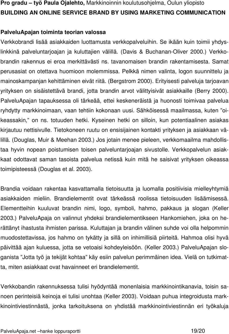 ) Verkkobrandin rakennus ei eroa merkittävästi ns. tavanomaisen brandin rakentamisesta. Samat perusasiat on otettava huomioon molemmissa.