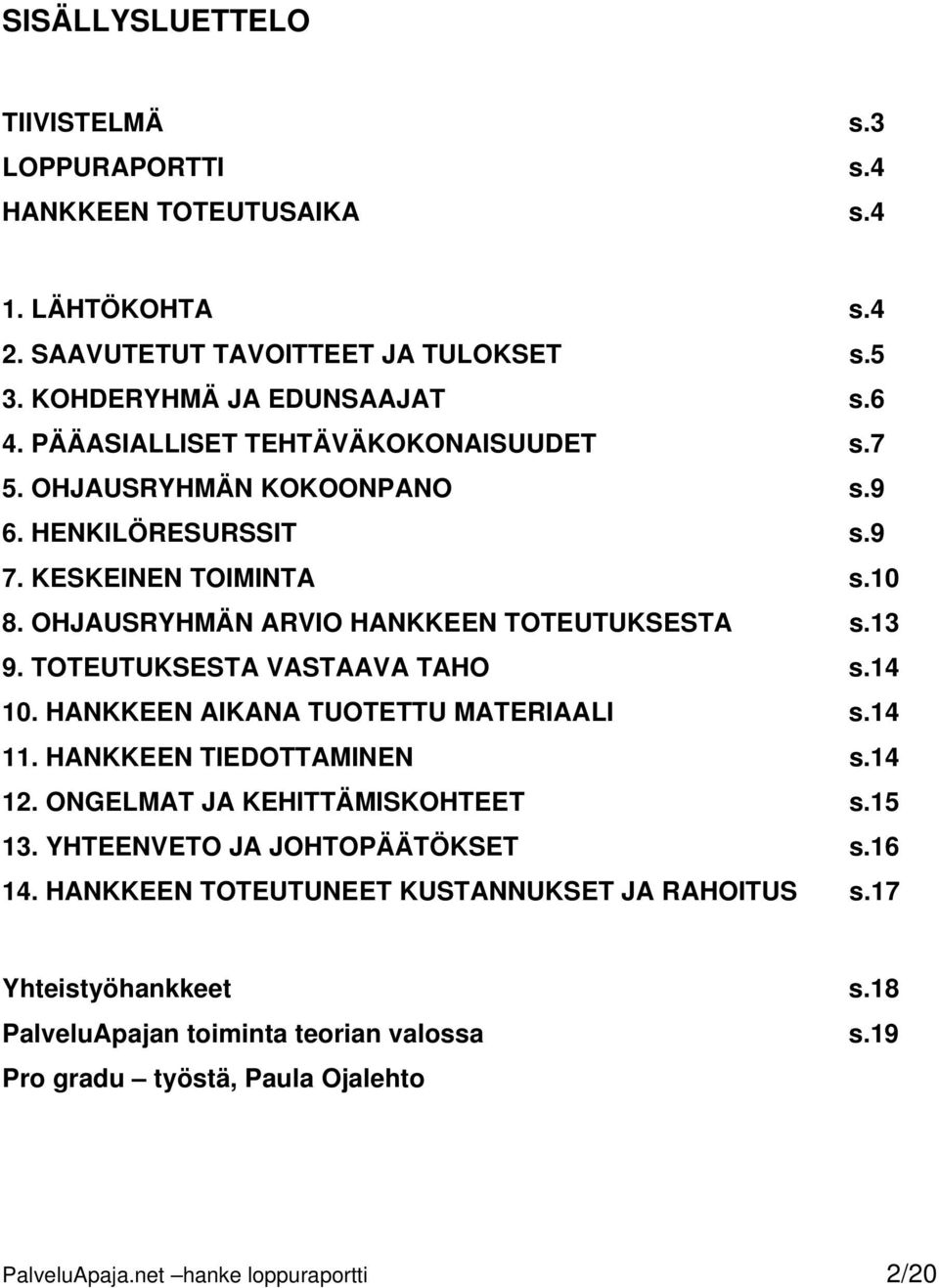 TOTEUTUKSESTA VASTAAVA TAHO s.14 10. HANKKEEN AIKANA TUOTETTU MATERIAALI s.14 11. HANKKEEN TIEDOTTAMINEN s.14 12. ONGELMAT JA KEHITTÄMISKOHTEET s.15 13.