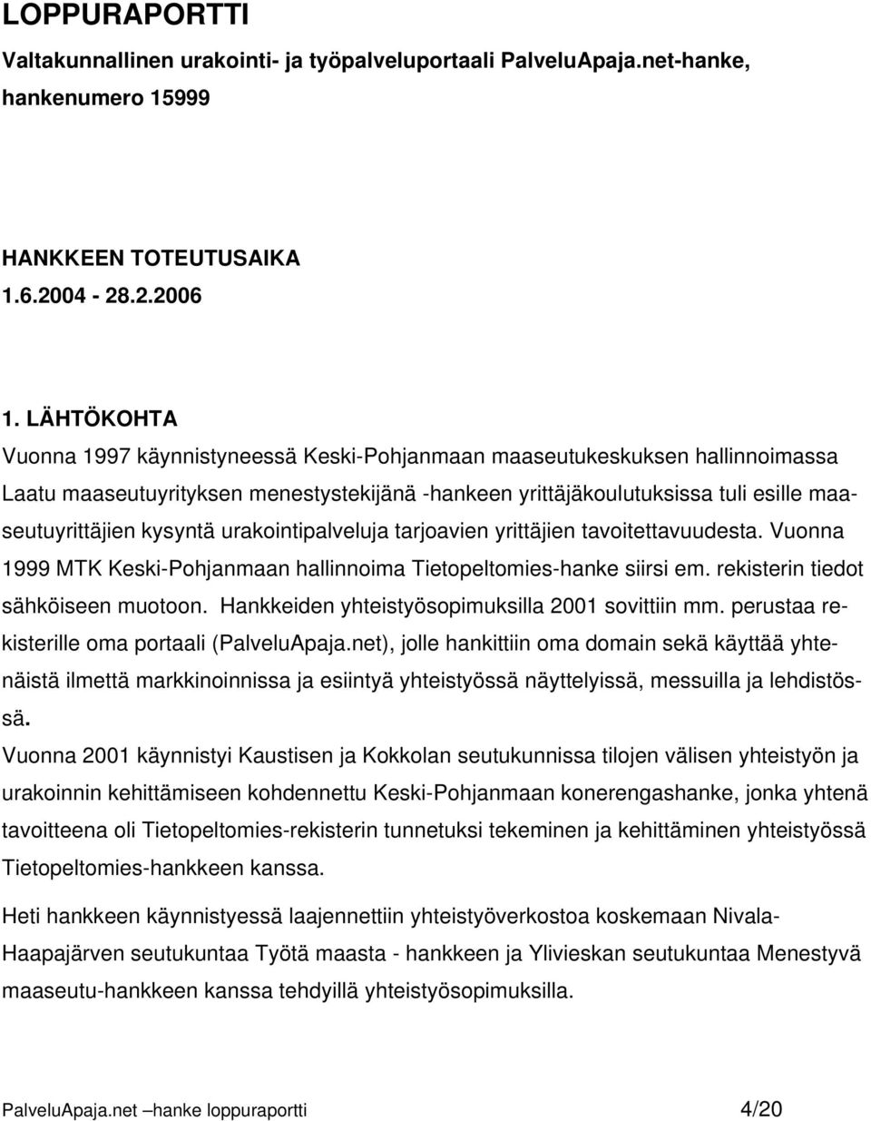 urakointipalveluja tarjoavien yrittäjien tavoitettavuudesta. Vuonna 1999 MTK Keski-Pohjanmaan hallinnoima Tietopeltomies-hanke siirsi em. rekisterin tiedot sähköiseen muotoon.