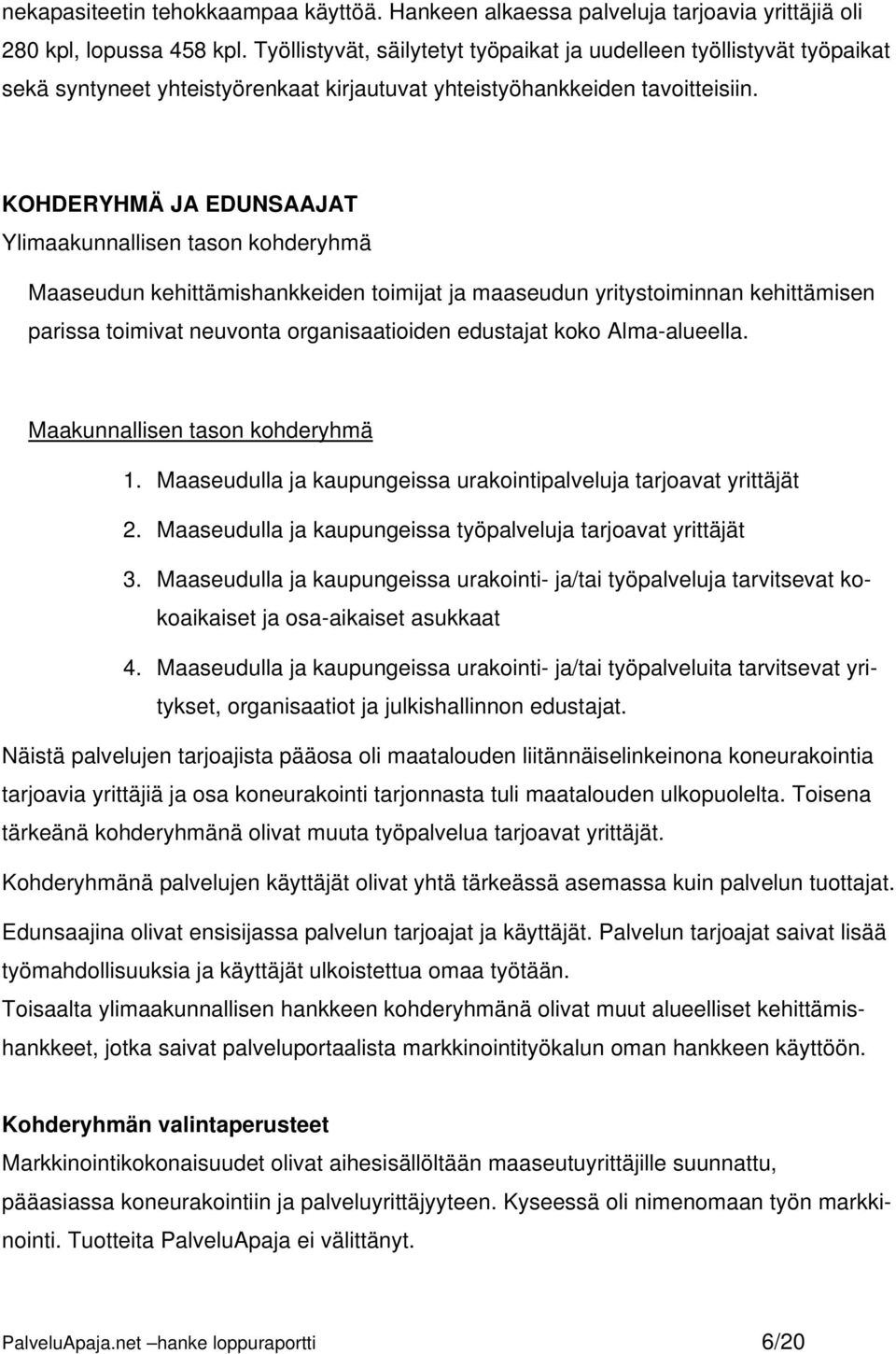 KOHDERYHMÄ JA EDUNSAAJAT Ylimaakunnallisen tason kohderyhmä Maaseudun kehittämishankkeiden toimijat ja maaseudun yritystoiminnan kehittämisen parissa toimivat neuvonta organisaatioiden edustajat koko