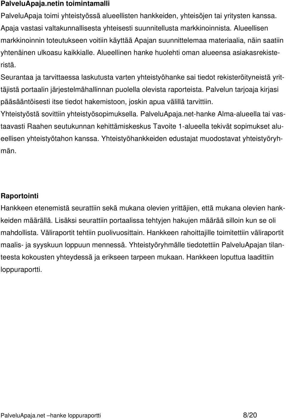 Seurantaa ja tarvittaessa laskutusta varten yhteistyöhanke sai tiedot rekisteröityneistä yrittäjistä portaalin järjestelmähallinnan puolella olevista raporteista.