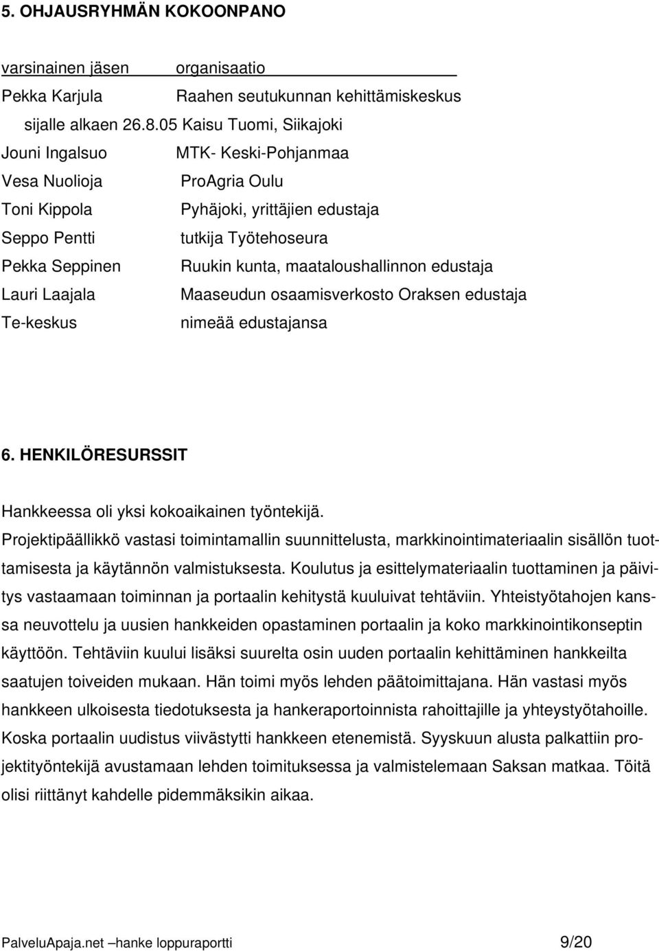 maataloushallinnon edustaja Lauri Laajala Maaseudun osaamisverkosto Oraksen edustaja Te-keskus nimeää edustajansa 6. HENKILÖRESURSSIT Hankkeessa oli yksi kokoaikainen työntekijä.