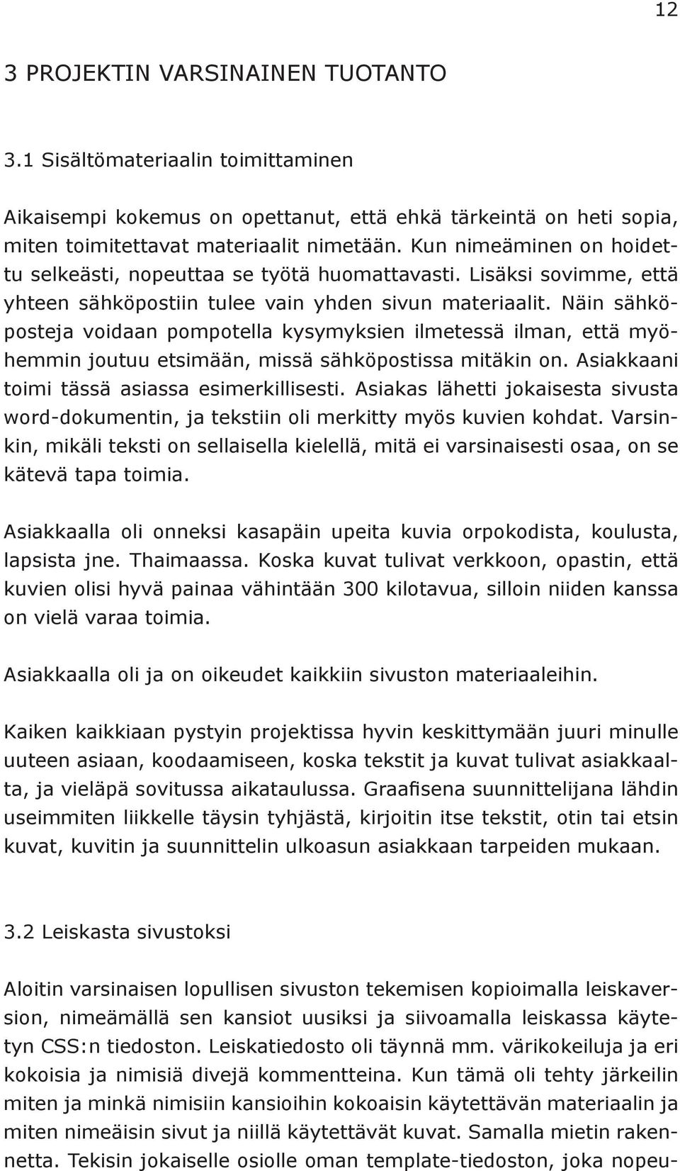 Näin sähköposteja voidaan pompotella kysymyksien ilmetessä ilman, että myöhemmin joutuu etsimään, missä sähköpostissa mitäkin on. Asiakkaani toimi tässä asiassa esimerkillisesti.