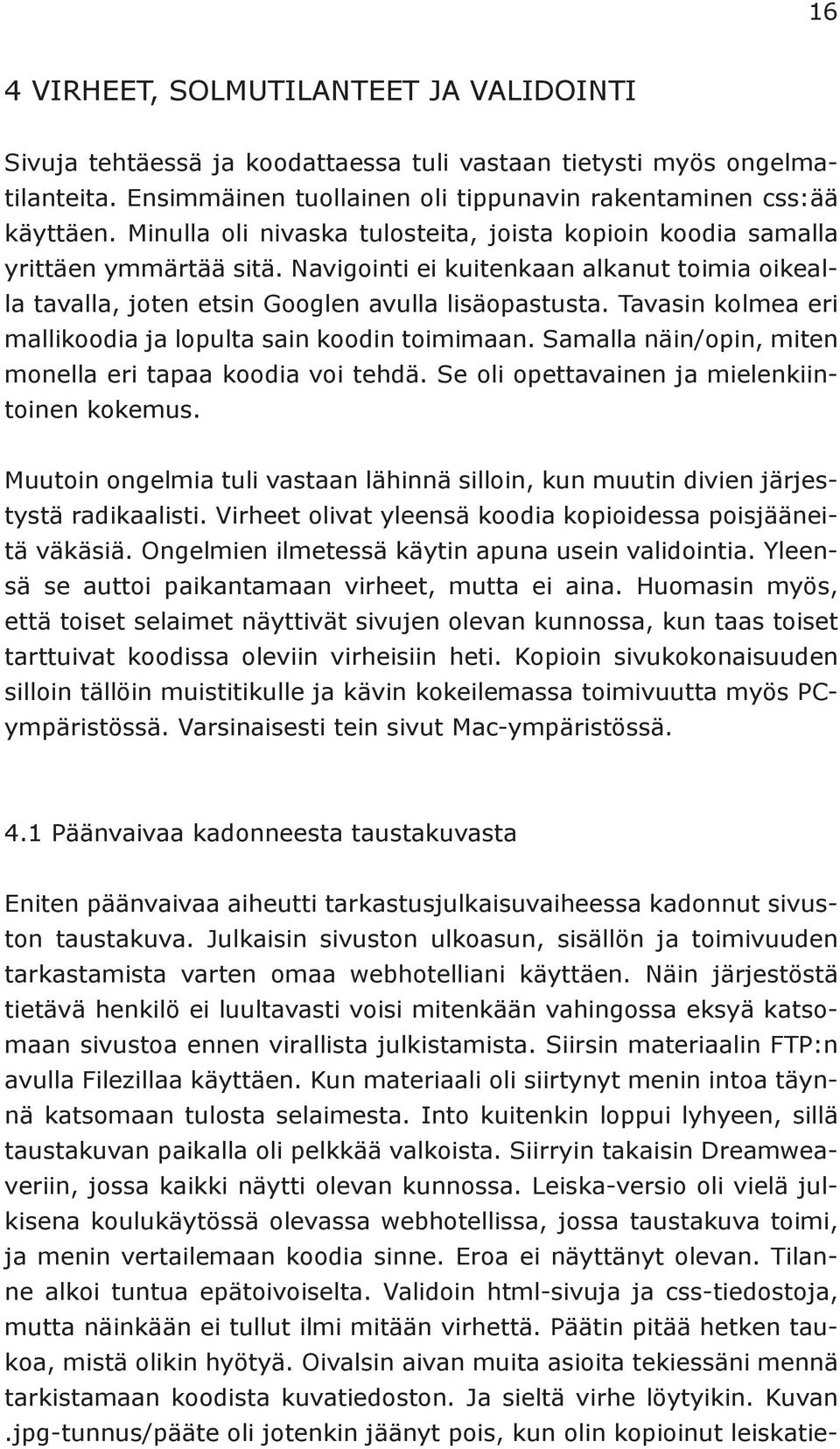 Tavasin kolmea eri mallikoodia ja lopulta sain koodin toimimaan. Samalla näin/opin, miten monella eri tapaa koodia voi tehdä. Se oli opettavainen ja mielenkiintoinen kokemus.