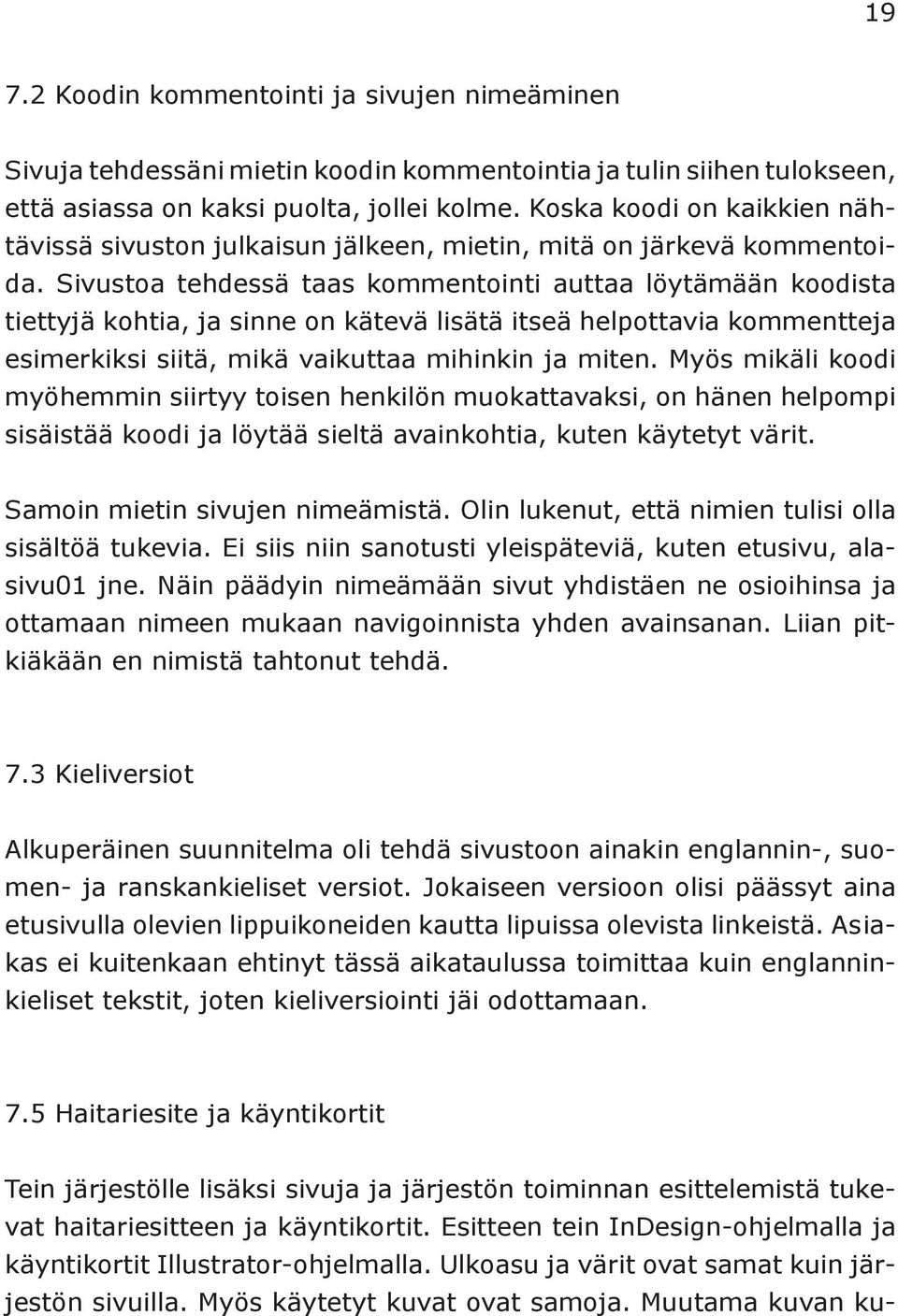 Sivustoa tehdessä taas kommentointi auttaa löytämään koodista tiettyjä kohtia, ja sinne on kätevä lisätä itseä helpottavia kommentteja esimerkiksi siitä, mikä vaikuttaa mihinkin ja miten.