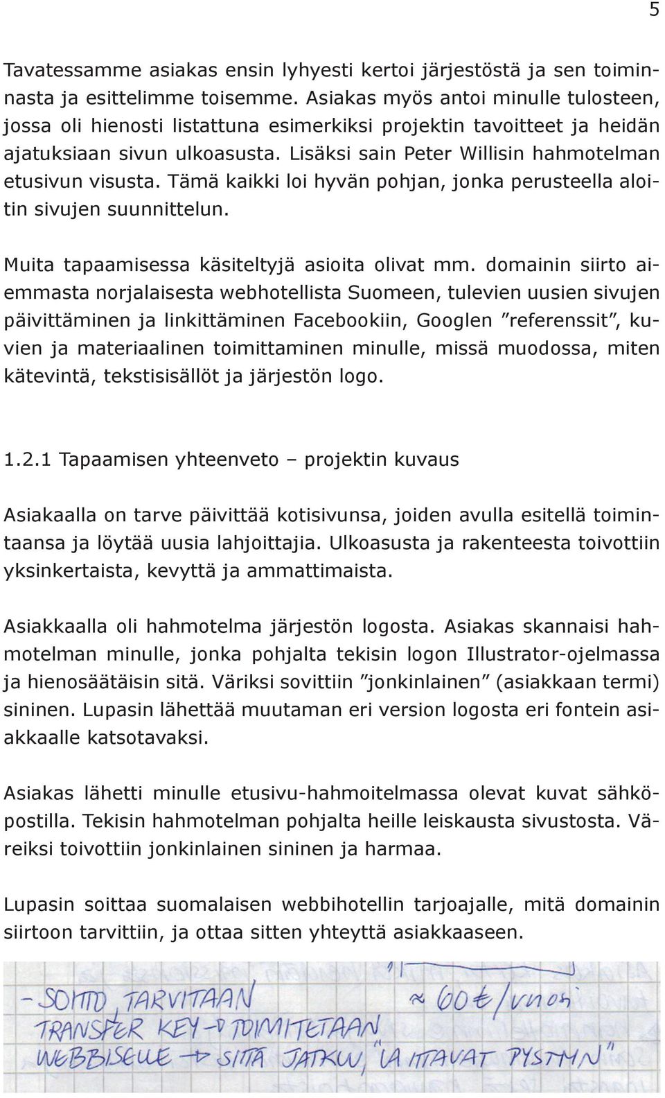 Tämä kaikki loi hyvän pohjan, jonka perusteella aloitin sivujen suunnittelun. Muita tapaamisessa käsiteltyjä asioita olivat mm.