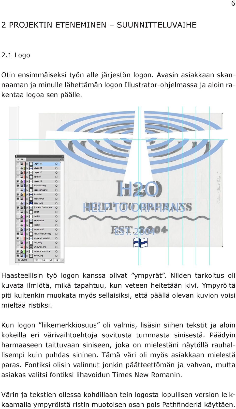 Niiden tarkoitus oli kuvata ilmiötä, mikä tapahtuu, kun veteen heitetään kivi. Ympyröitä piti kuitenkin muokata myös sellaisiksi, että päällä olevan kuvion voisi mieltää ristiksi.