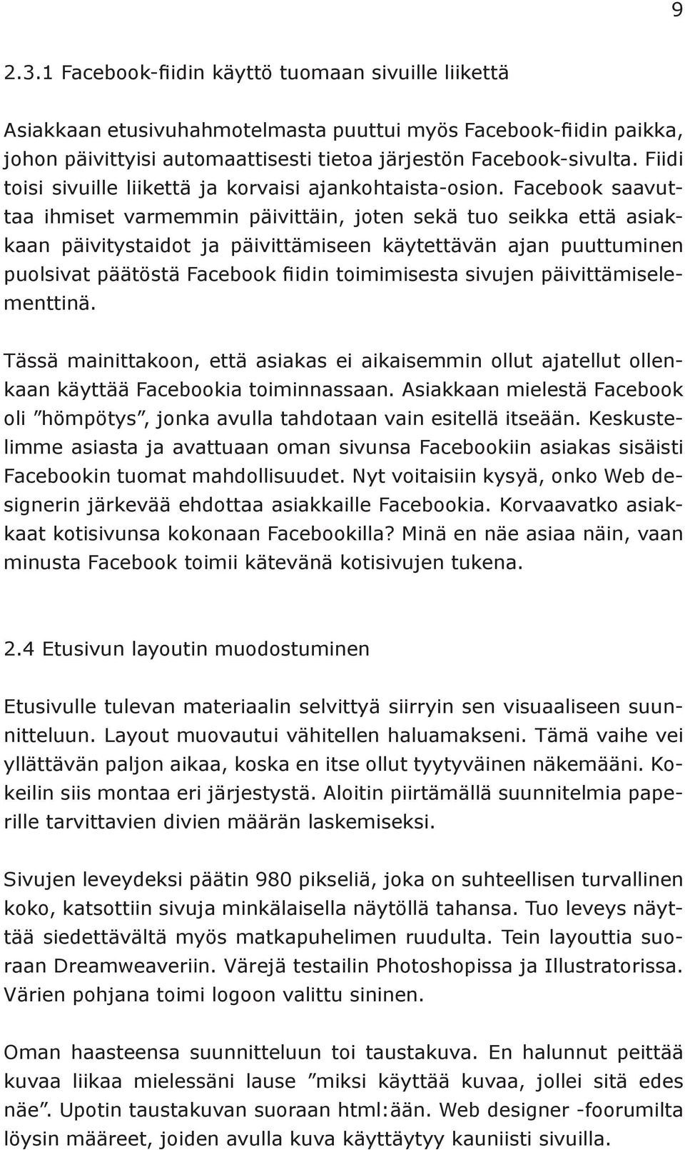 Facebook saavuttaa ihmiset varmemmin päivittäin, joten sekä tuo seikka että asiakkaan päivitystaidot ja päivittämiseen käytettävän ajan puuttuminen puolsivat päätöstä Facebook fiidin toimimisesta