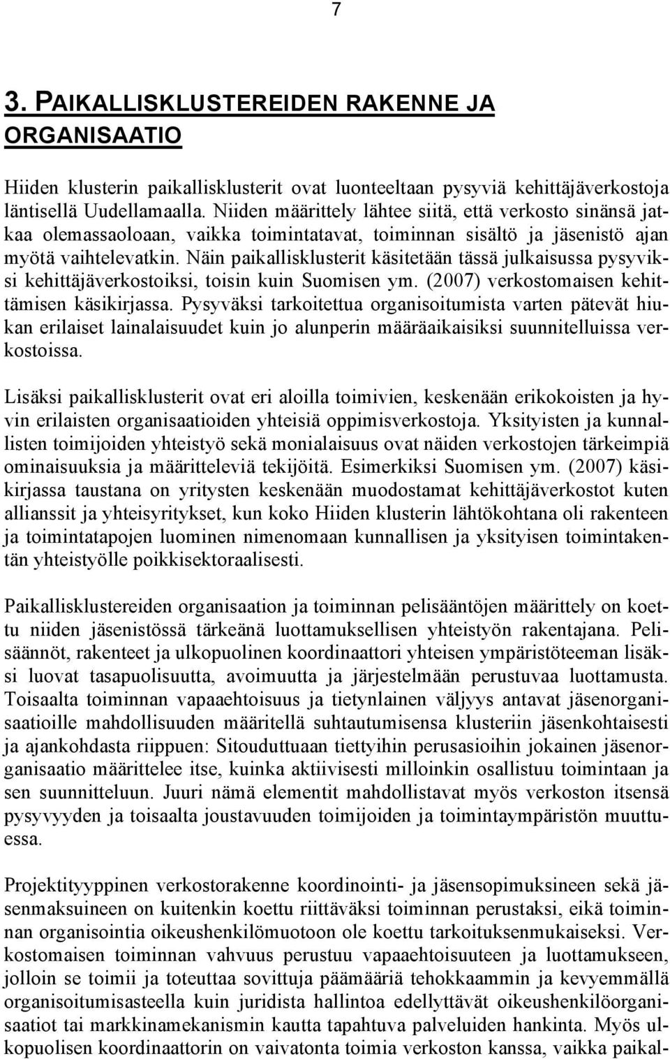 Näin paikallisklusterit käsitetään tässä julkaisussa pysyviksi kehittäjäverkostoiksi, toisin kuin Suomisen ym. (2007) verkostomaisen kehittämisen käsikirjassa.