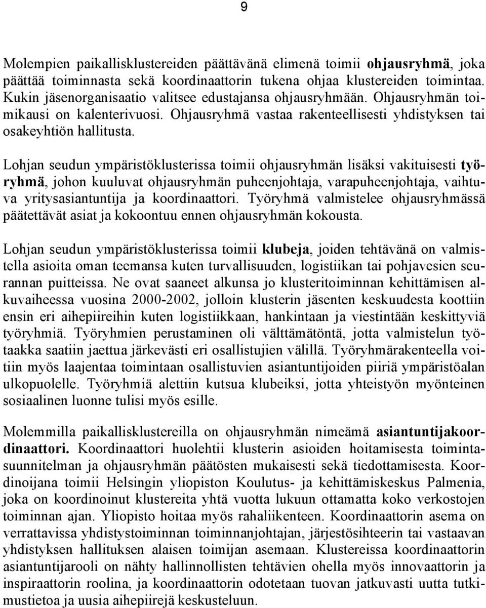 Lohjan seudun ympäristöklusterissa toimii ohjausryhmän lisäksi vakituisesti työryhmä, johon kuuluvat ohjausryhmän puheenjohtaja, varapuheenjohtaja, vaihtuva yritysasiantuntija ja koordinaattori.