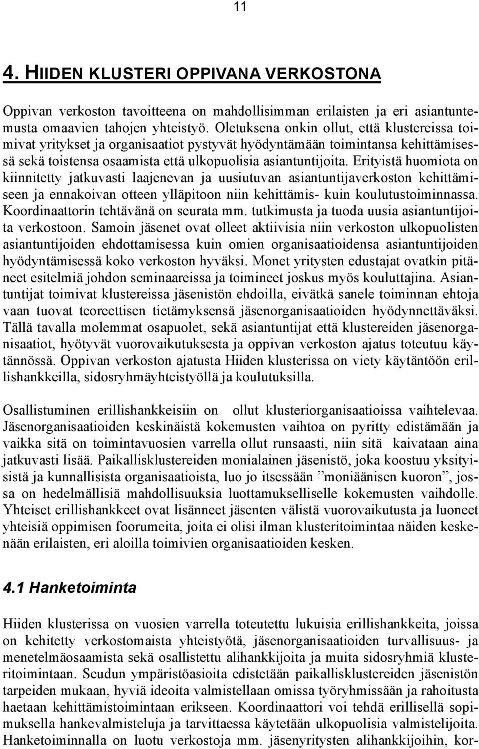 Erityistä huomiota on kiinnitetty jatkuvasti laajenevan ja uusiutuvan asiantuntijaverkoston kehittämiseen ja ennakoivan otteen ylläpitoon niin kehittämis- kuin koulutustoiminnassa.