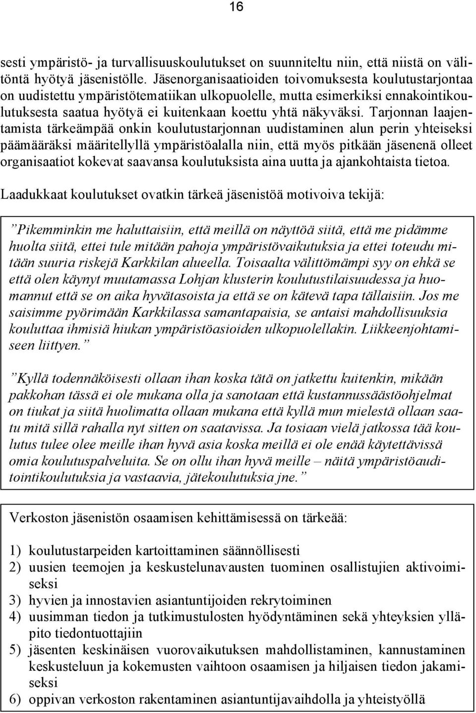 Tarjonnan laajentamista tärkeämpää onkin koulutustarjonnan uudistaminen alun perin yhteiseksi päämääräksi määritellyllä ympäristöalalla niin, että myös pitkään jäsenenä olleet organisaatiot kokevat