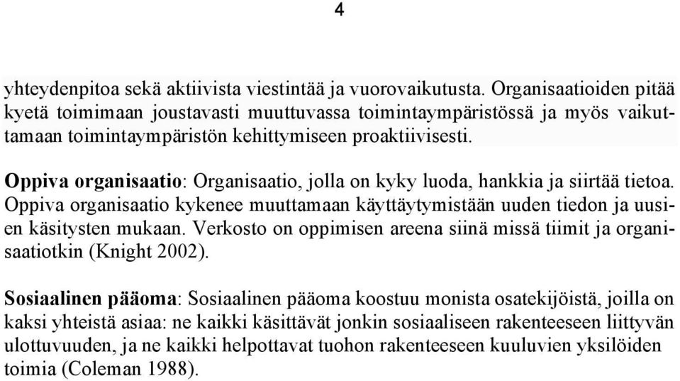 Oppiva organisaatio: Organisaatio, jolla on kyky luoda, hankkia ja siirtää tietoa. Oppiva organisaatio kykenee muuttamaan käyttäytymistään uuden tiedon ja uusien käsitysten mukaan.