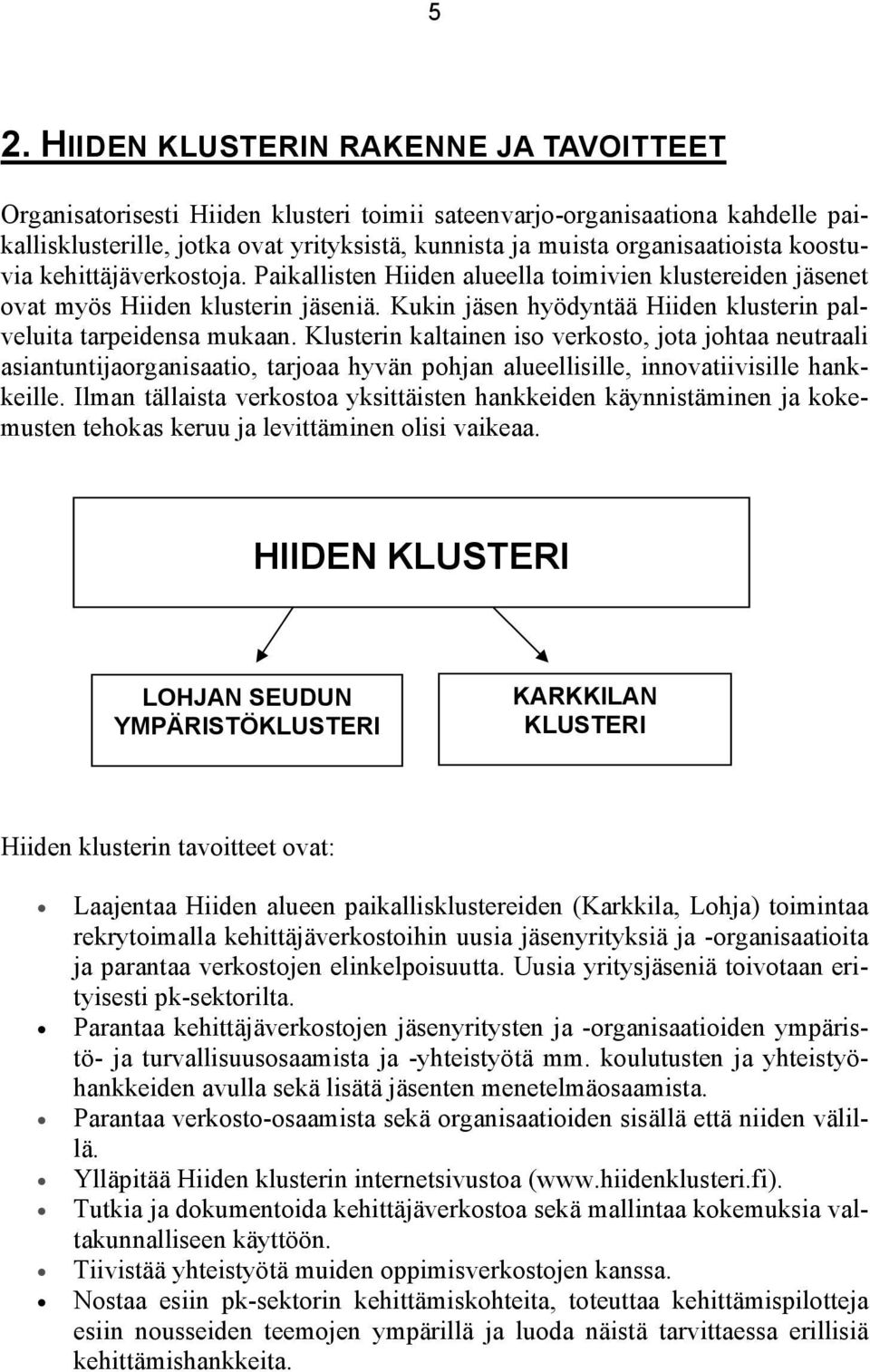 Kukin jäsen hyödyntää Hiiden klusterin palveluita tarpeidensa mukaan.