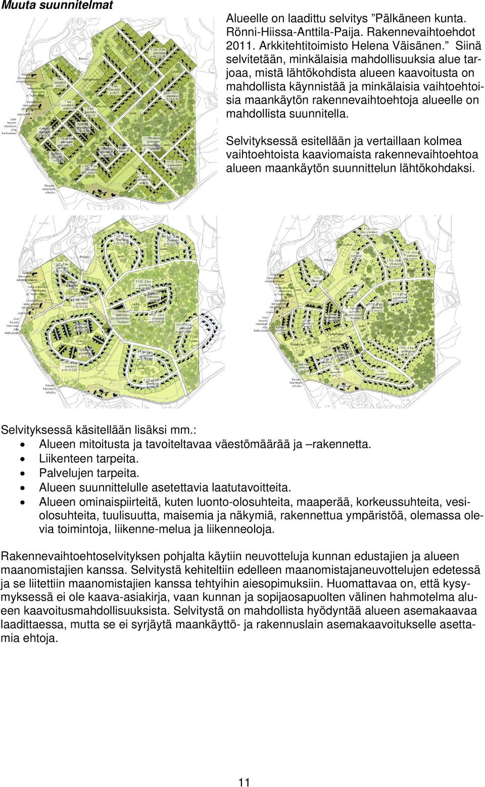 mahdollista suunnitella. Selvityksessä esitellään ja vertaillaan kolmea vaihtoehtoista kaaviomaista rakennevaihtoehtoa alueen maankäytön suunnittelun lähtökohdaksi.