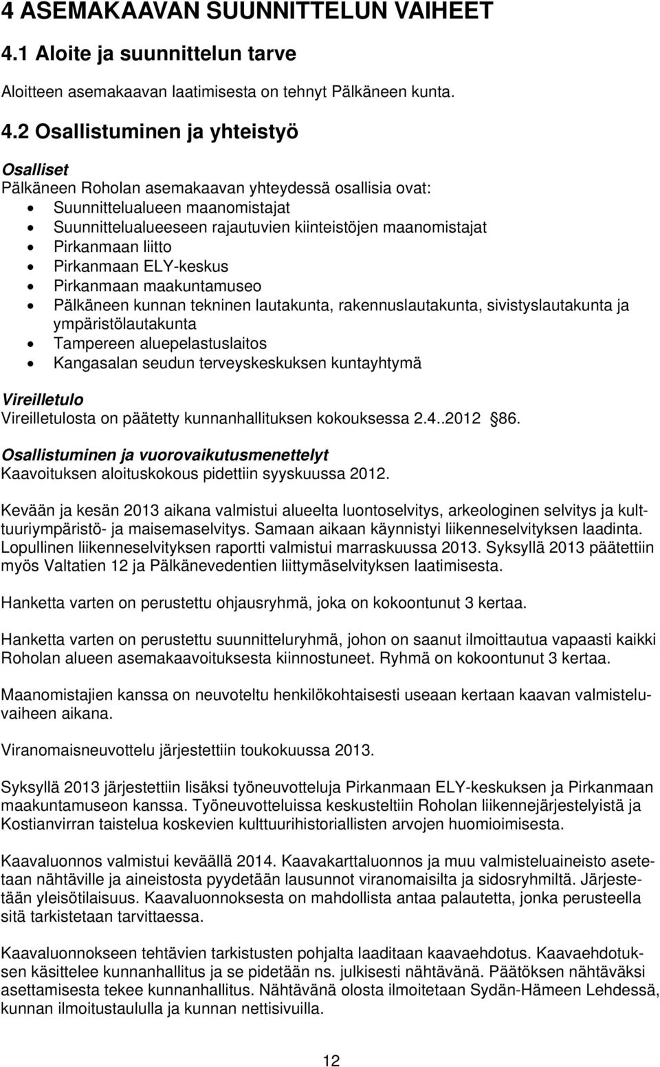 2 Osallistuminen ja yhteistyö Osalliset Pälkäneen Roholan asemakaavan yhteydessä osallisia ovat: Suunnittelualueen maanomistajat Suunnittelualueeseen rajautuvien kiinteistöjen maanomistajat