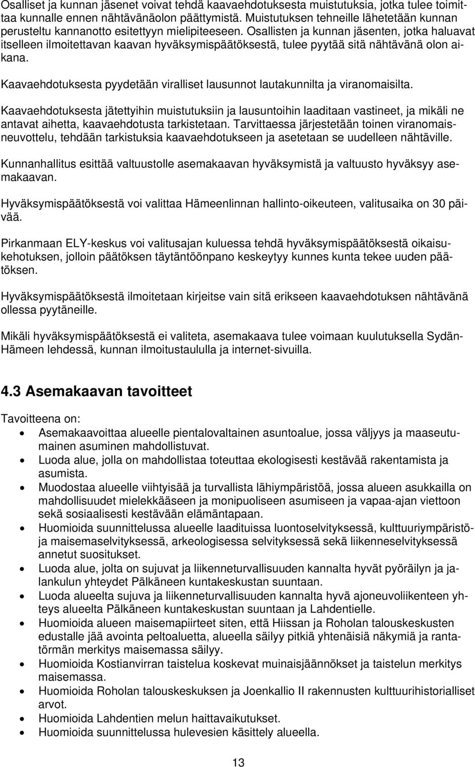 Osallisten ja kunnan jäsenten, jotka haluavat itselleen ilmoitettavan kaavan hyväksymispäätöksestä, tulee pyytää sitä nähtävänä olon aikana.