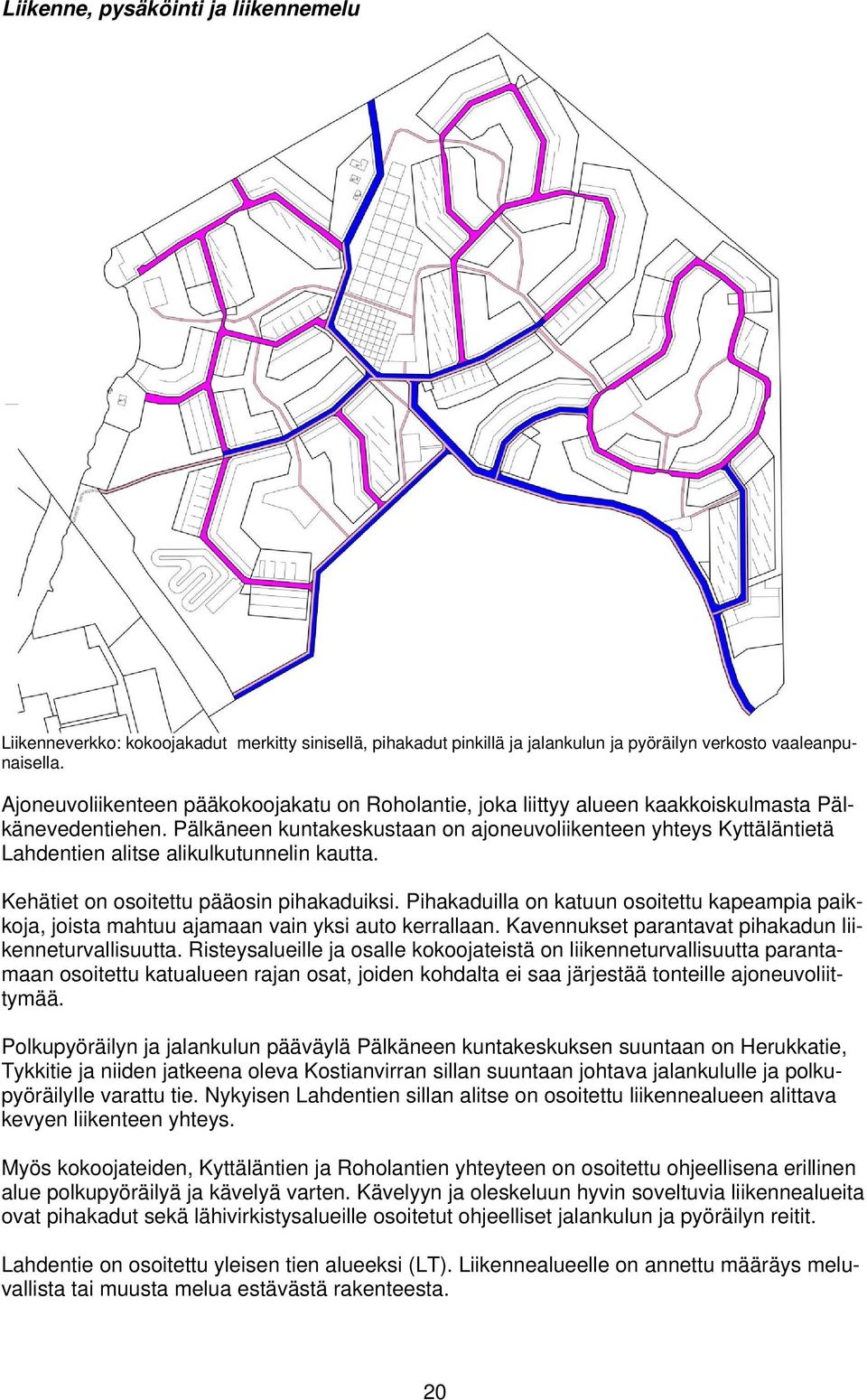 Pälkäneen kuntakeskustaan on ajoneuvoliikenteen yhteys Kyttäläntietä Lahdentien alitse alikulkutunnelin kautta. Kehätiet on osoitettu pääosin pihakaduiksi.