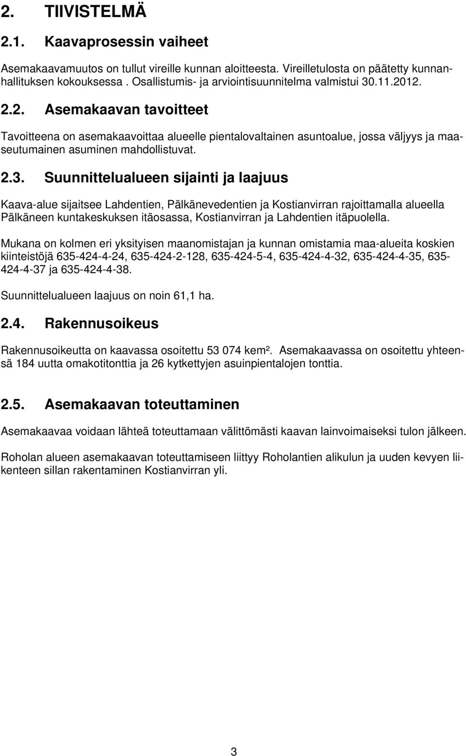 12. 2.2. Asemakaavan tavoitteet Tavoitteena on asemakaavoittaa alueelle pientalovaltainen asuntoalue, jossa väljyys ja maaseutumainen asuminen mahdollistuvat. 2.3.