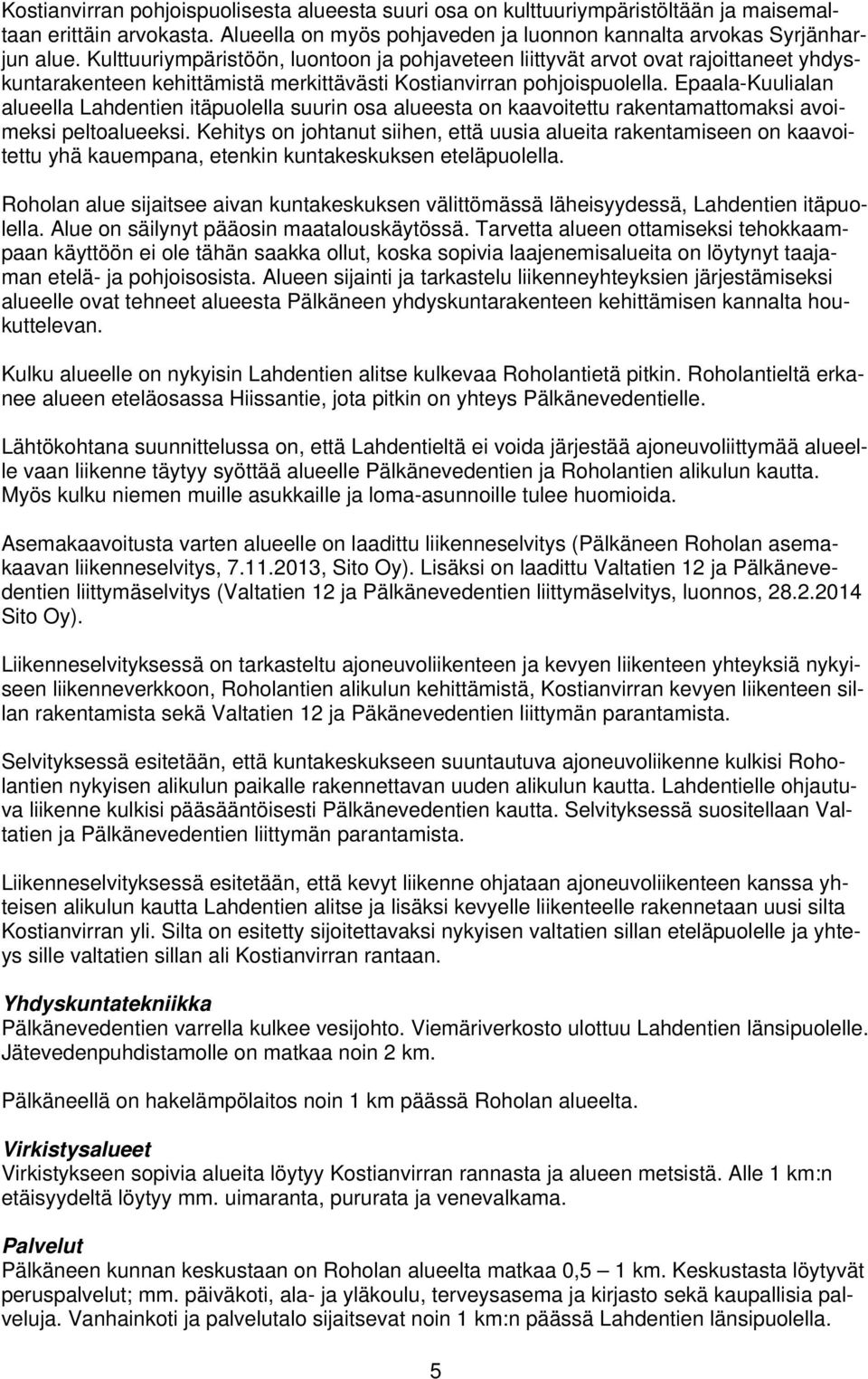 Epaala-Kuulialan alueella Lahdentien itäpuolella suurin osa alueesta on kaavoitettu rakentamattomaksi avoimeksi peltoalueeksi.