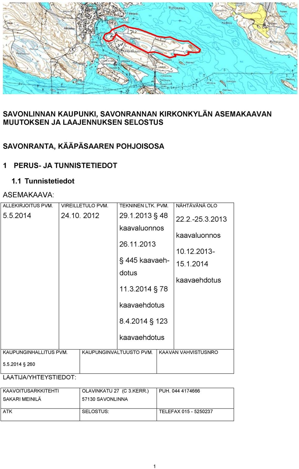 2013 445 kaavaehdotus 11.3.2014 78 22.2.-25.3.2013 kaavaluonnos 10.12.2013-15.1.2014 kaavaehdotus kaavaehdotus 8.4.2014 123 kaavaehdotus KAUPUNGINHALLITUS PVM. 5.5.2014 260 LAATIJA/YHTEYSTIEDOT: KAAVOITUSARKKITEHTI SAKARI MEINILÄ KAUPUNGINVALTUUSTO PVM.