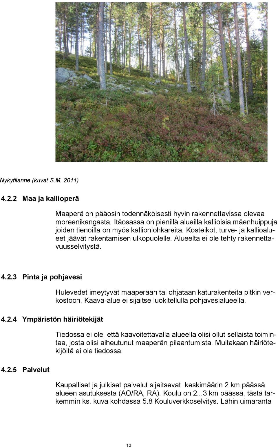 Alueelta ei ole tehty rakennettavuusselvitystä. 4.2.3 Pinta ja pohjavesi 4.2.4 Ympäristön häiriötekijät 4.2.5 Palvelut Hulevedet imeytyvät maaperään tai ohjataan katurakenteita pitkin verkostoon.
