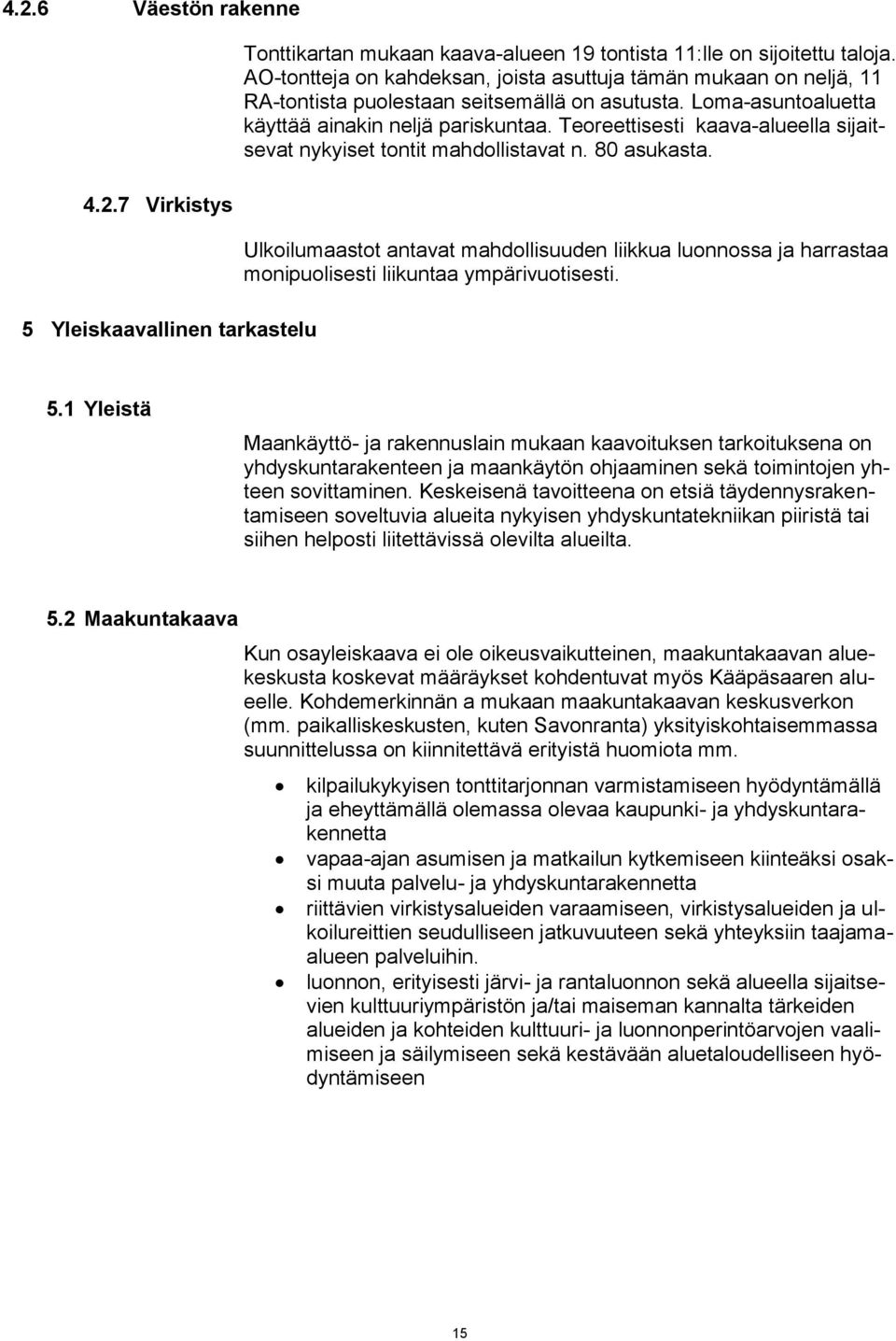 Teoreettisesti kaava-alueella sijaitsevat nykyiset tontit mahdollistavat n. 80 asukasta. Ulkoilumaastot antavat mahdollisuuden liikkua luonnossa ja harrastaa monipuolisesti liikuntaa ympärivuotisesti.