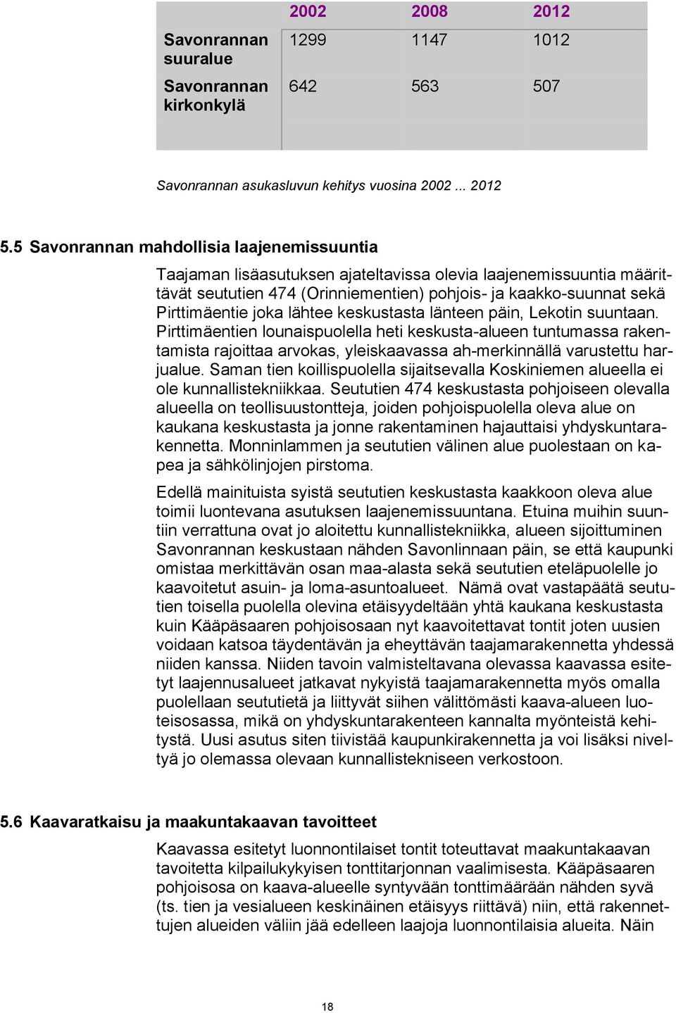 lähtee keskustasta länteen päin, Lekotin suuntaan. Pirttimäentien lounaispuolella heti keskusta-alueen tuntumassa rakentamista rajoittaa arvokas, yleiskaavassa ah-merkinnällä varustettu harjualue.