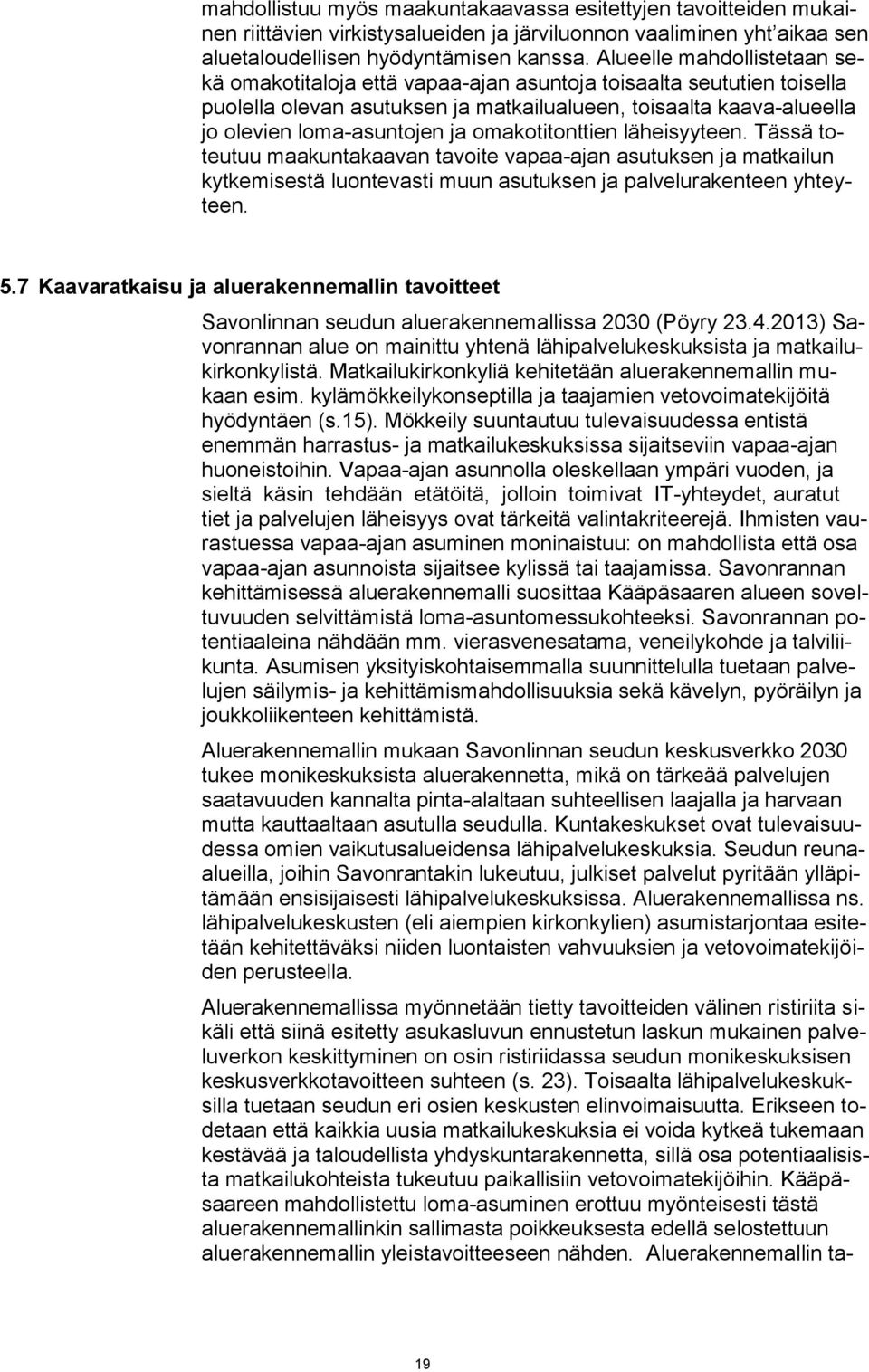 omakotitonttien läheisyyteen. Tässä toteutuu maakuntakaavan tavoite vapaa-ajan asutuksen ja matkailun kytkemisestä luontevasti muun asutuksen ja palvelurakenteen yhteyteen. 5.