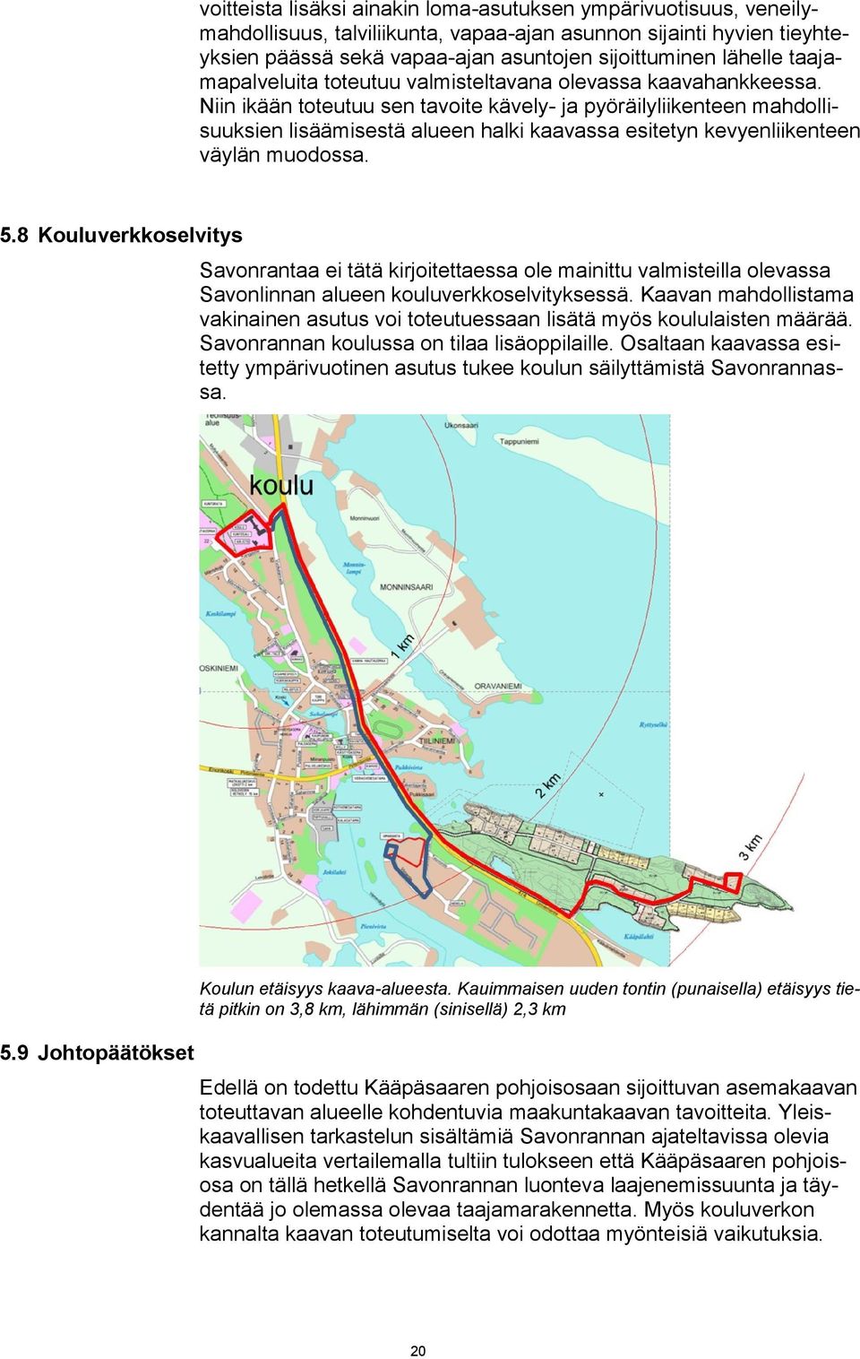 Niin ikään toteutuu sen tavoite kävely- ja pyöräilyliikenteen mahdollisuuksien lisäämisestä alueen halki kaavassa esitetyn kevyenliikenteen väylän muodossa. 5.