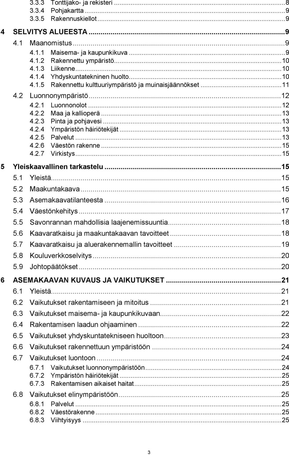 .. 13 4.2.3 Pinta ja pohjavesi... 13 4.2.4 Ympäristön häiriötekijät... 13 4.2.5 Palvelut... 13 4.2.6 Väestön rakenne... 15 4.2.7 Virkistys... 15 5 Yleiskaavallinen tarkastelu... 15 5.1 Yleistä... 15 5.2 Maakuntakaava.