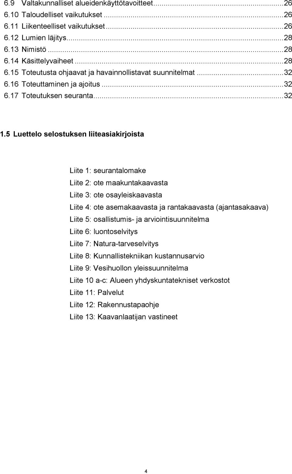 5 Luettelo selostuksen liiteasiakirjoista Liite 1: seurantalomake Liite 2: ote maakuntakaavasta Liite 3: ote osayleiskaavasta Liite 4: ote asemakaavasta ja rantakaavasta (ajantasakaava) Liite 5: