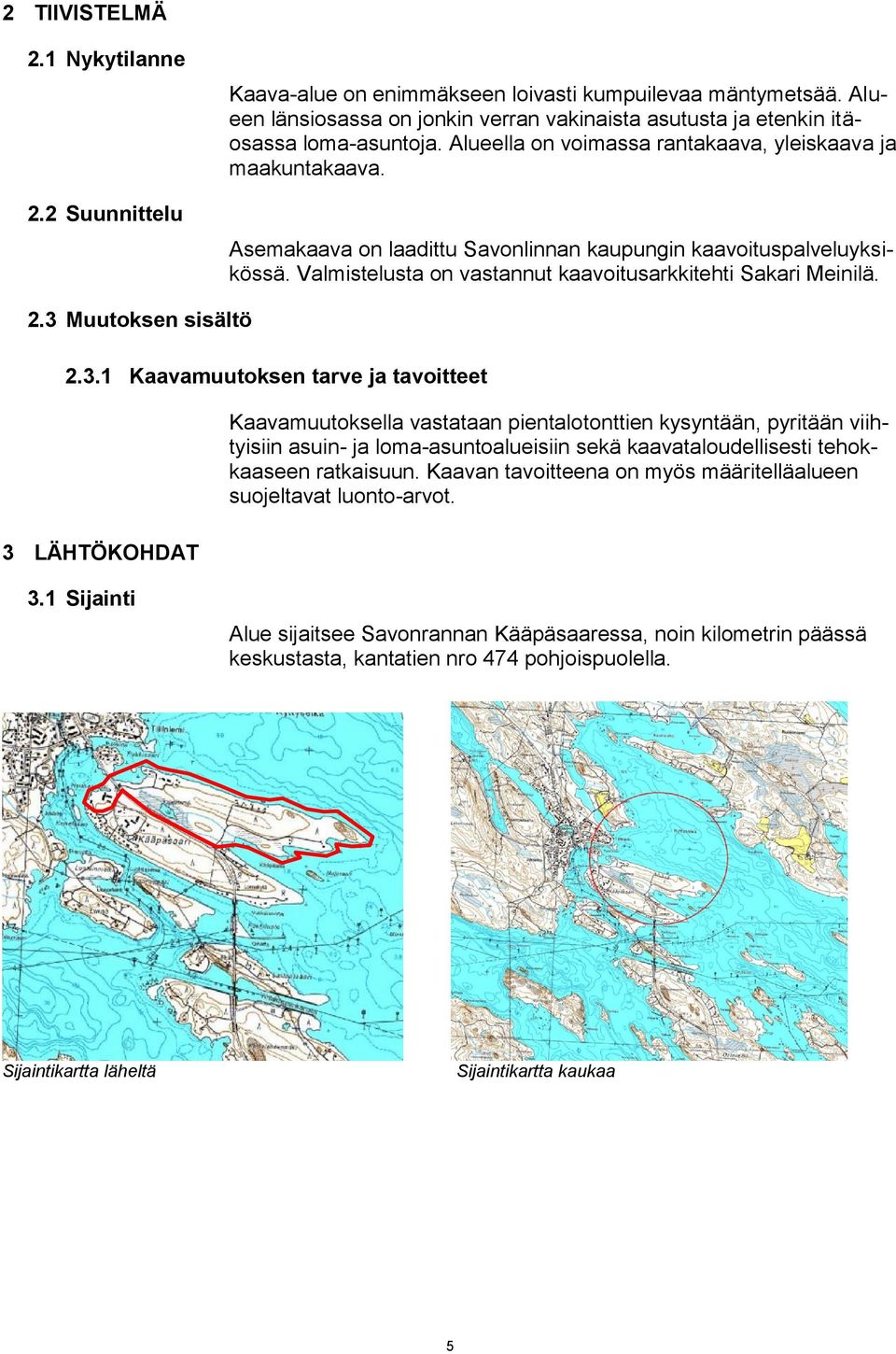 3 Muutoksen sisältö 2.3.1 Kaavamuutoksen tarve ja tavoitteet 3 LÄHTÖKOHDAT Kaavamuutoksella vastataan pientalotonttien kysyntään, pyritään viihtyisiin asuin- ja loma-asuntoalueisiin sekä
