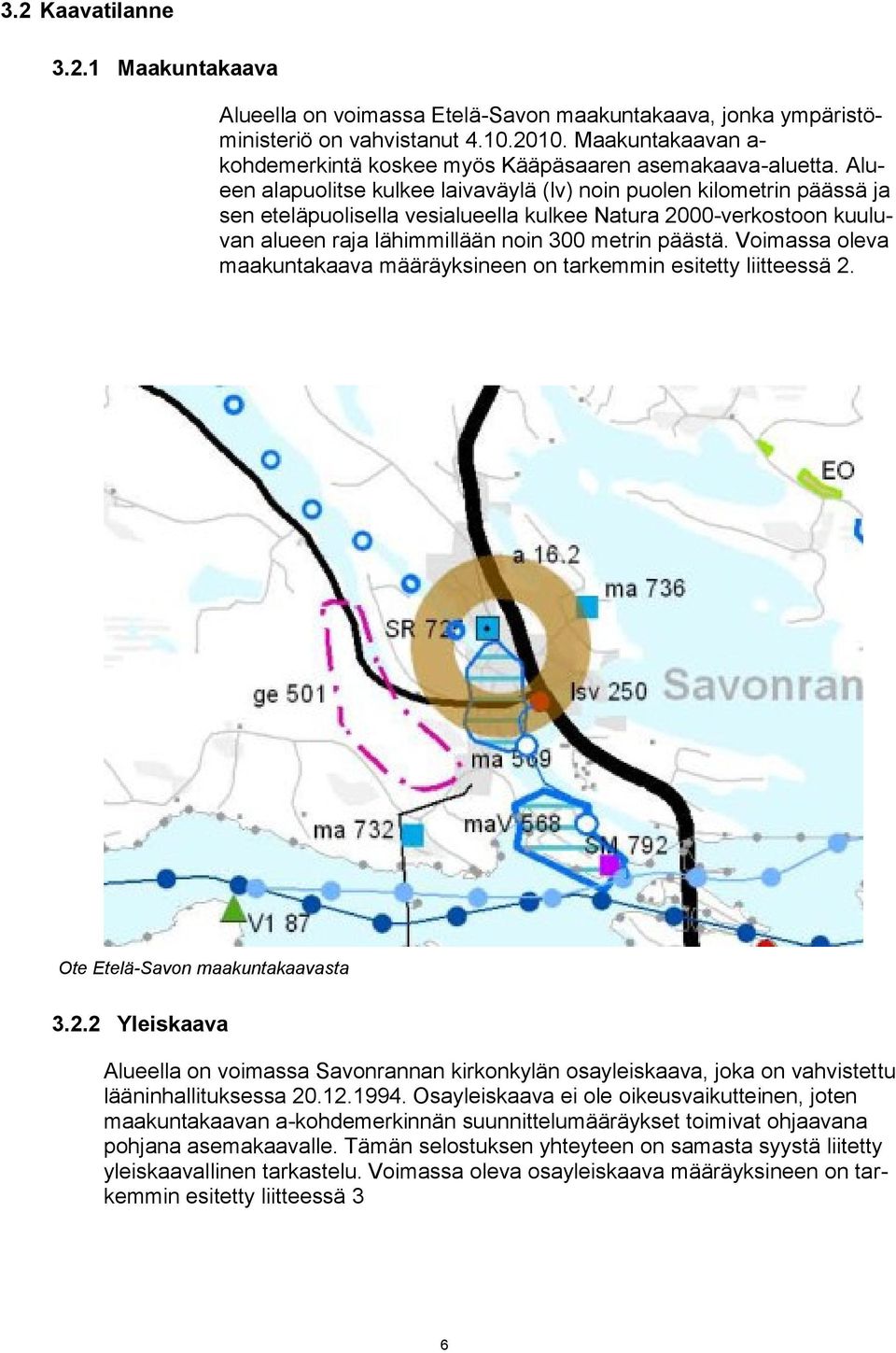 Alueen alapuolitse kulkee laivaväylä (lv) noin puolen kilometrin päässä ja sen eteläpuolisella vesialueella kulkee Natura 2000-verkostoon kuuluvan alueen raja lähimmillään noin 300 metrin päästä.