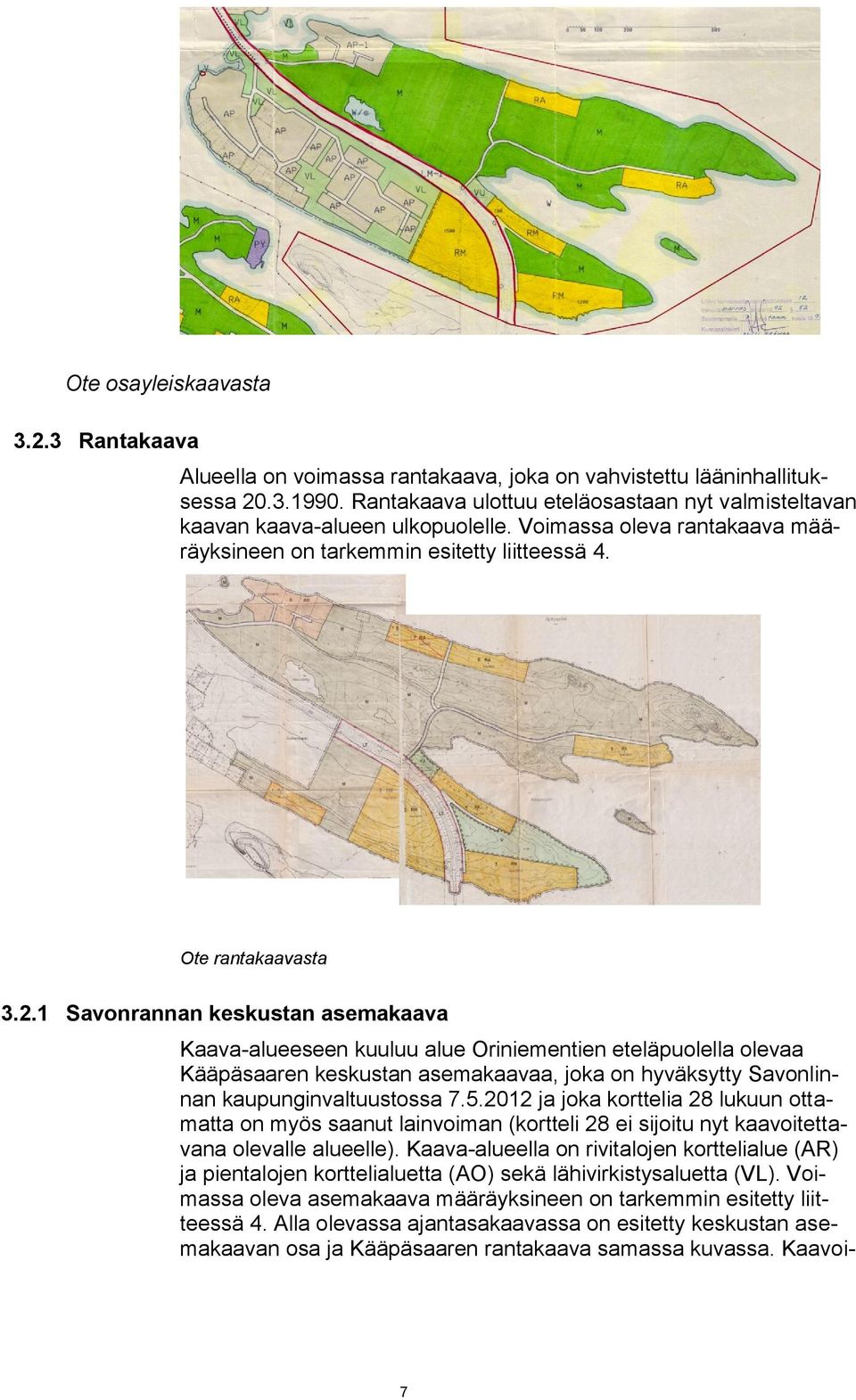 1 Savonrannan keskustan asemakaava Kaava-alueeseen kuuluu alue Oriniementien eteläpuolella olevaa Kääpäsaaren keskustan asemakaavaa, joka on hyväksytty Savonlinnan kaupunginvaltuustossa 7.5.