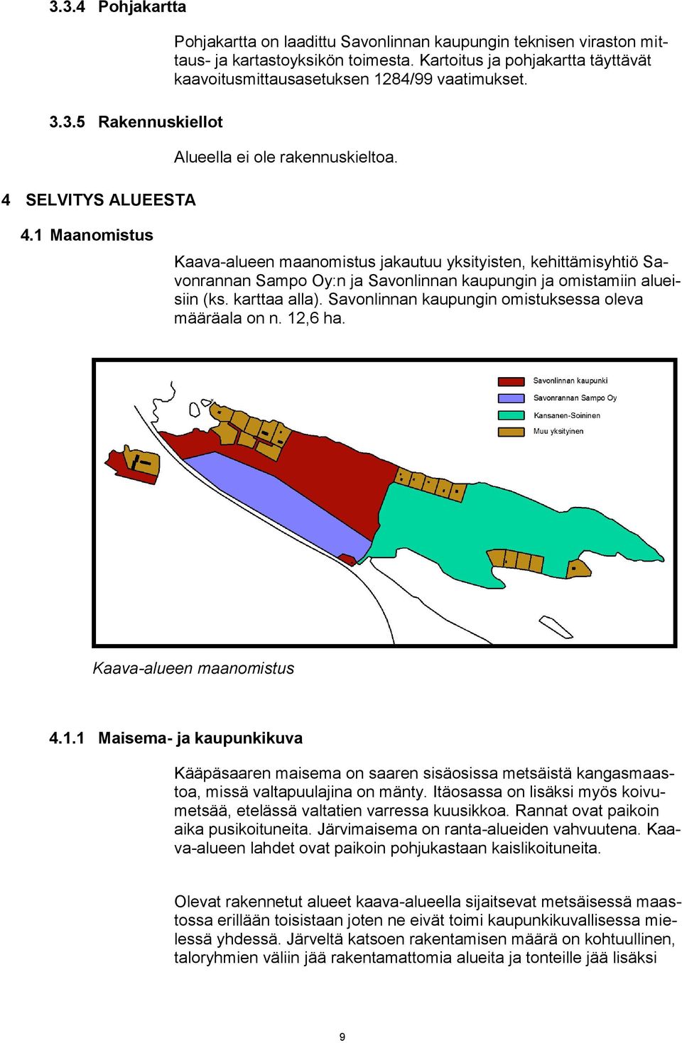 1 Maanomistus Kaava-alueen maanomistus jakautuu yksityisten, kehittämisyhtiö Savonrannan Sampo Oy:n ja Savonlinnan kaupungin ja omistamiin alueisiin (ks. karttaa alla).