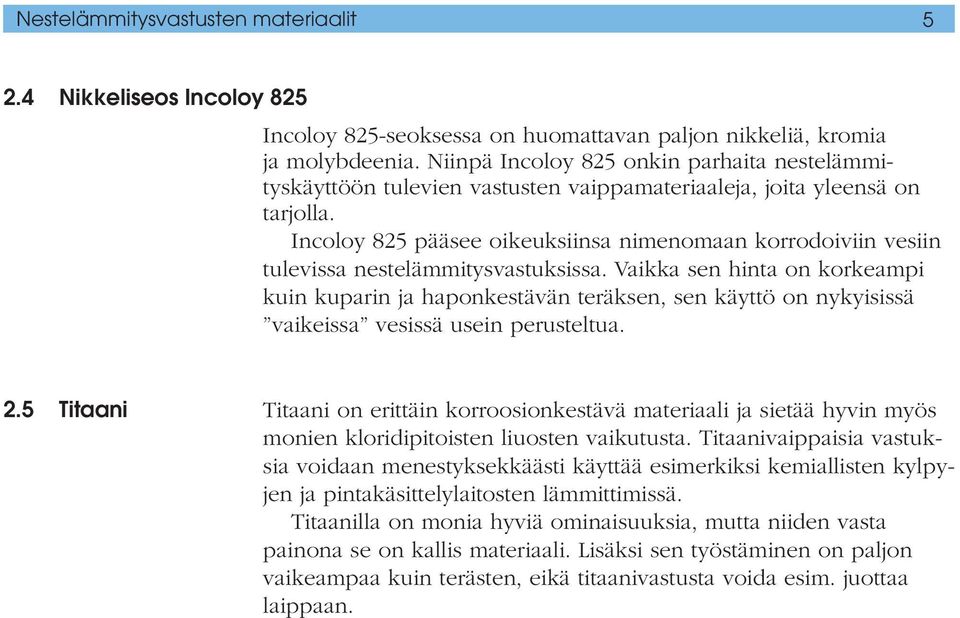 Incoloy 825 pääsee oikeuksiinsa nimenomaan korrodoiviin vesiin tulevissa nestelämmitysvastuksissa.